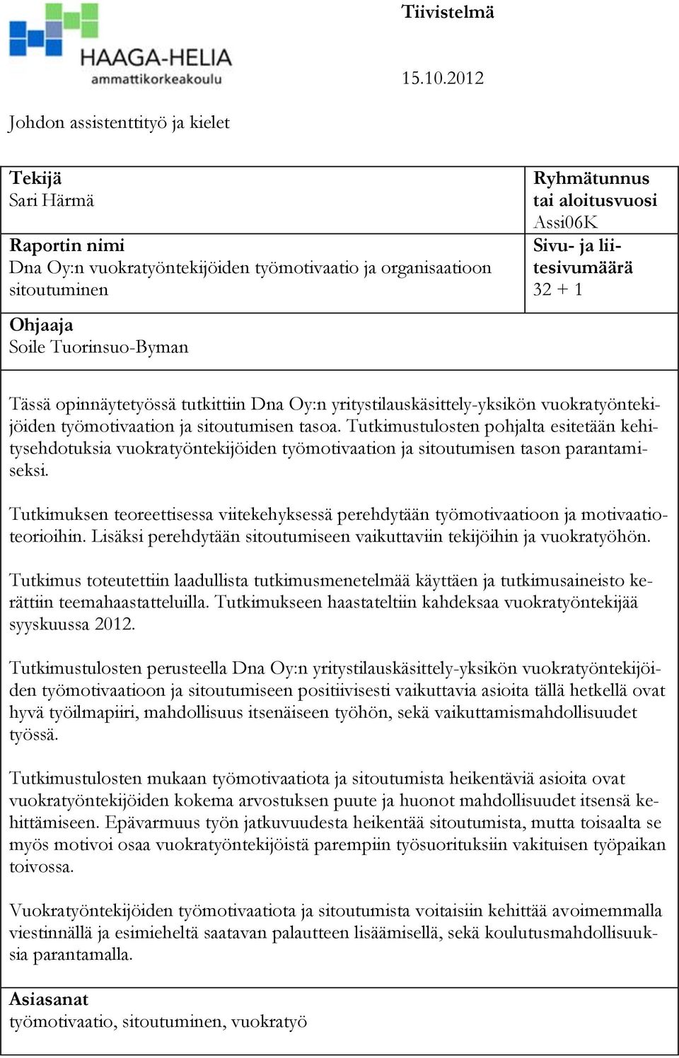 aloitusvuosi Assi06K Sivu- ja liitesivumäärä 32 + 1 Tässä opinnäytetyössä tutkittiin Dna Oy:n yritystilauskäsittely-yksikön vuokratyöntekijöiden työmotivaation ja sitoutumisen tasoa.