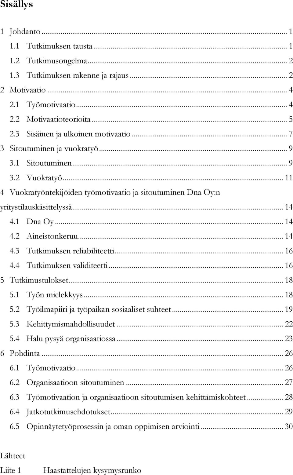 .. 14 4.1 Dna Oy... 14 4.2 Aineistonkeruu... 14 4.3 Tutkimuksen reliabiliteetti... 16 4.4 Tutkimuksen validiteetti... 16 5 Tutkimustulokset... 18 5.1 Työn mielekkyys... 18 5.2 Työilmapiiri ja työpaikan sosiaaliset suhteet.