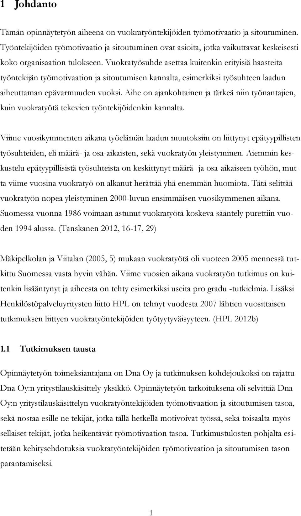Vuokratyösuhde asettaa kuitenkin erityisiä haasteita työntekijän työmotivaation ja sitoutumisen kannalta, esimerkiksi työsuhteen laadun aiheuttaman epävarmuuden vuoksi.