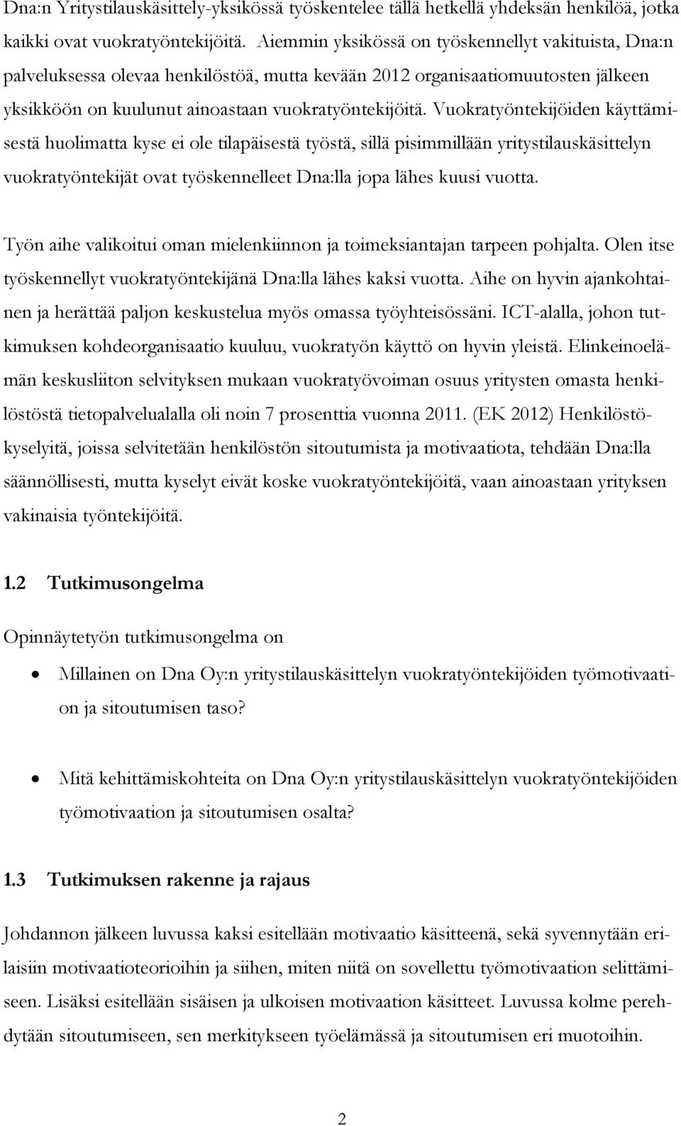 Vuokratyöntekijöiden käyttämisestä huolimatta kyse ei ole tilapäisestä työstä, sillä pisimmillään yritystilauskäsittelyn vuokratyöntekijät ovat työskennelleet Dna:lla jopa lähes kuusi vuotta.