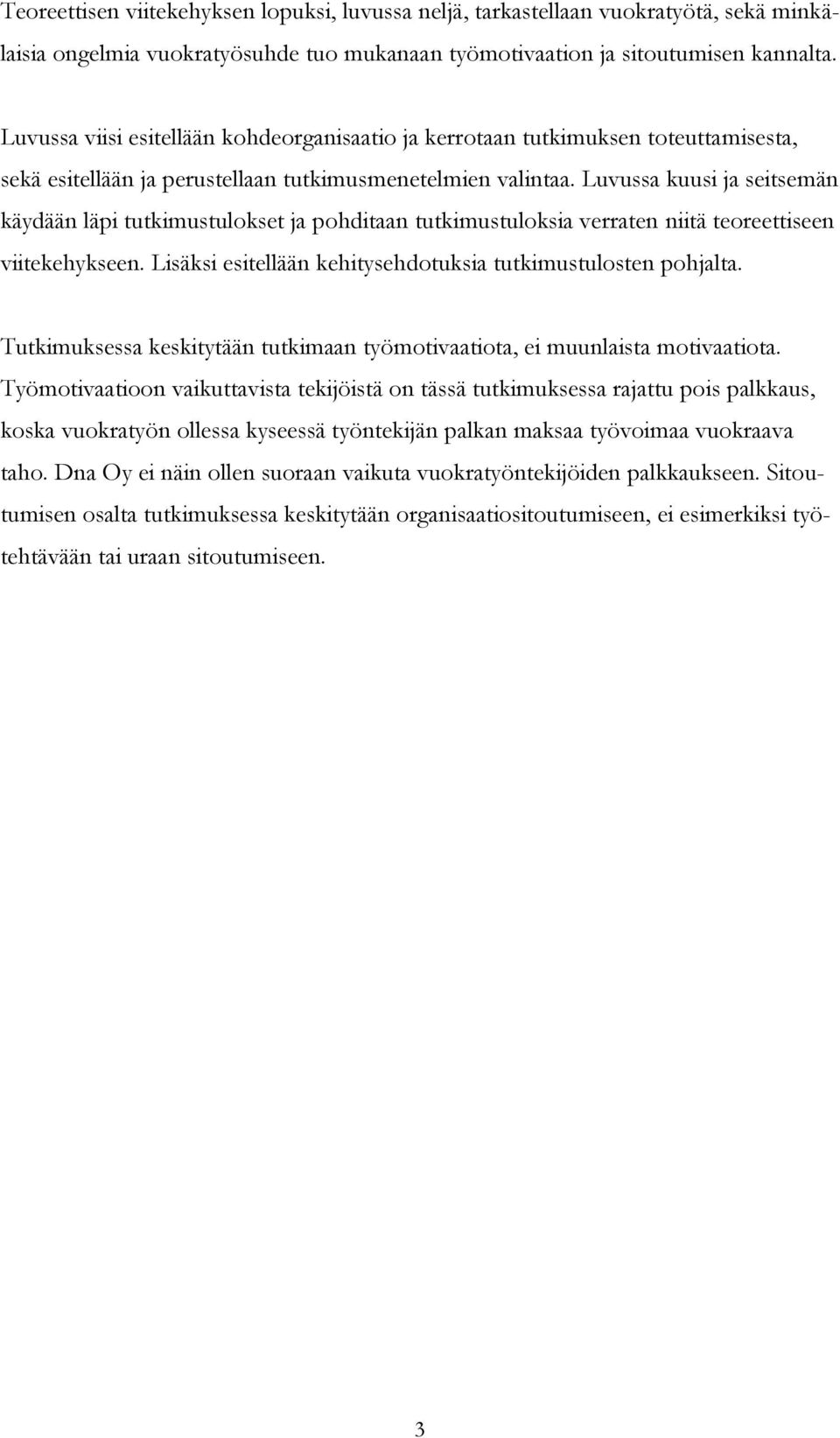 Luvussa kuusi ja seitsemän käydään läpi tutkimustulokset ja pohditaan tutkimustuloksia verraten niitä teoreettiseen viitekehykseen. Lisäksi esitellään kehitysehdotuksia tutkimustulosten pohjalta.