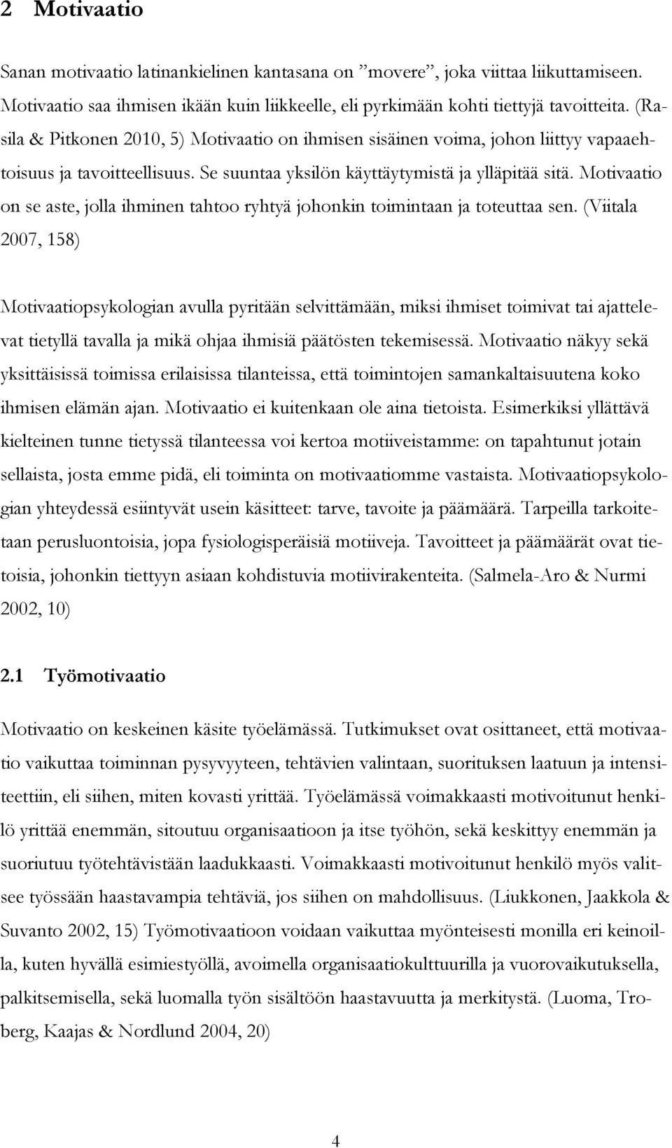 Motivaatio on se aste, jolla ihminen tahtoo ryhtyä johonkin toimintaan ja toteuttaa sen.