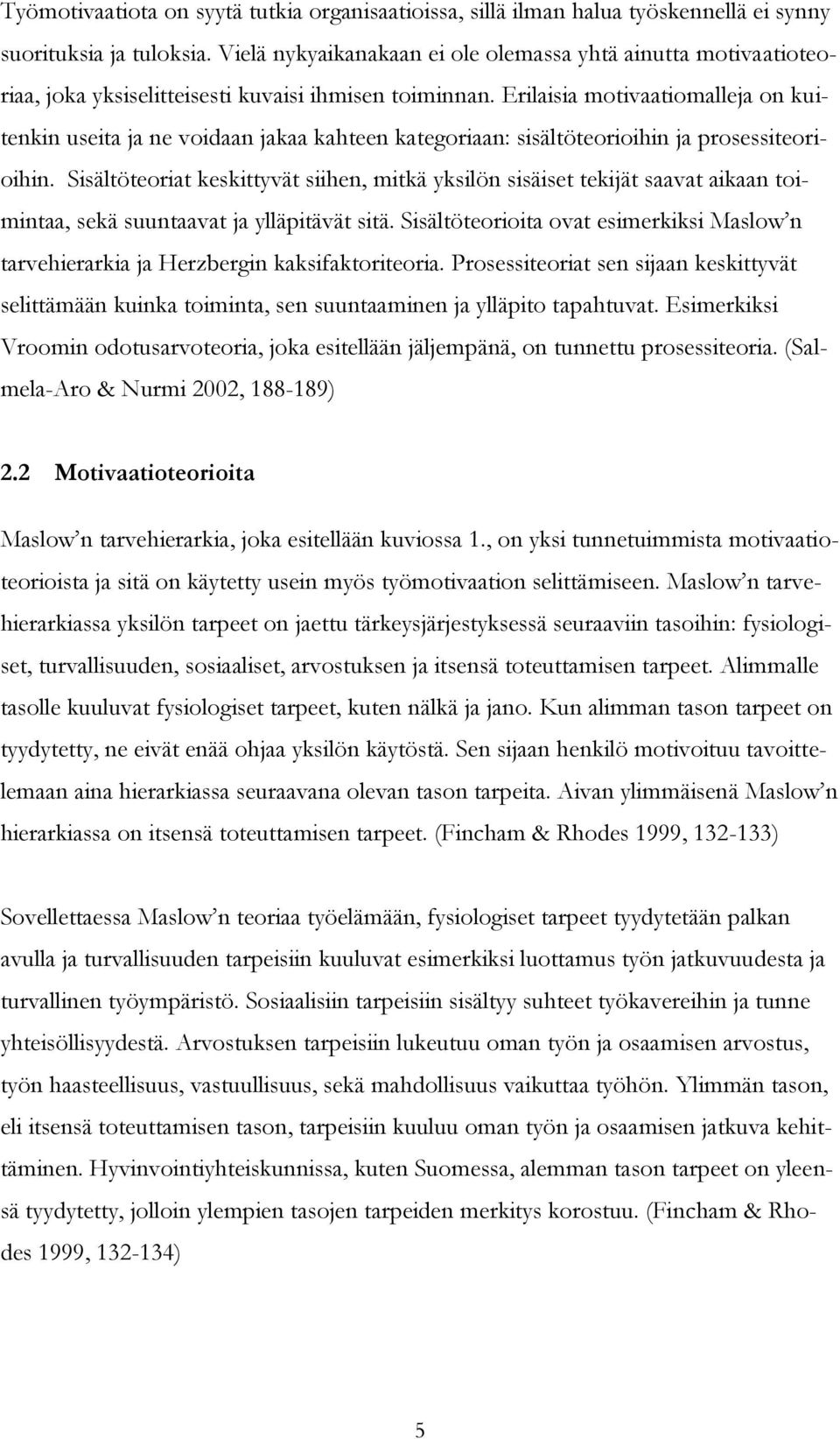 Erilaisia motivaatiomalleja on kuitenkin useita ja ne voidaan jakaa kahteen kategoriaan: sisältöteorioihin ja prosessiteorioihin.