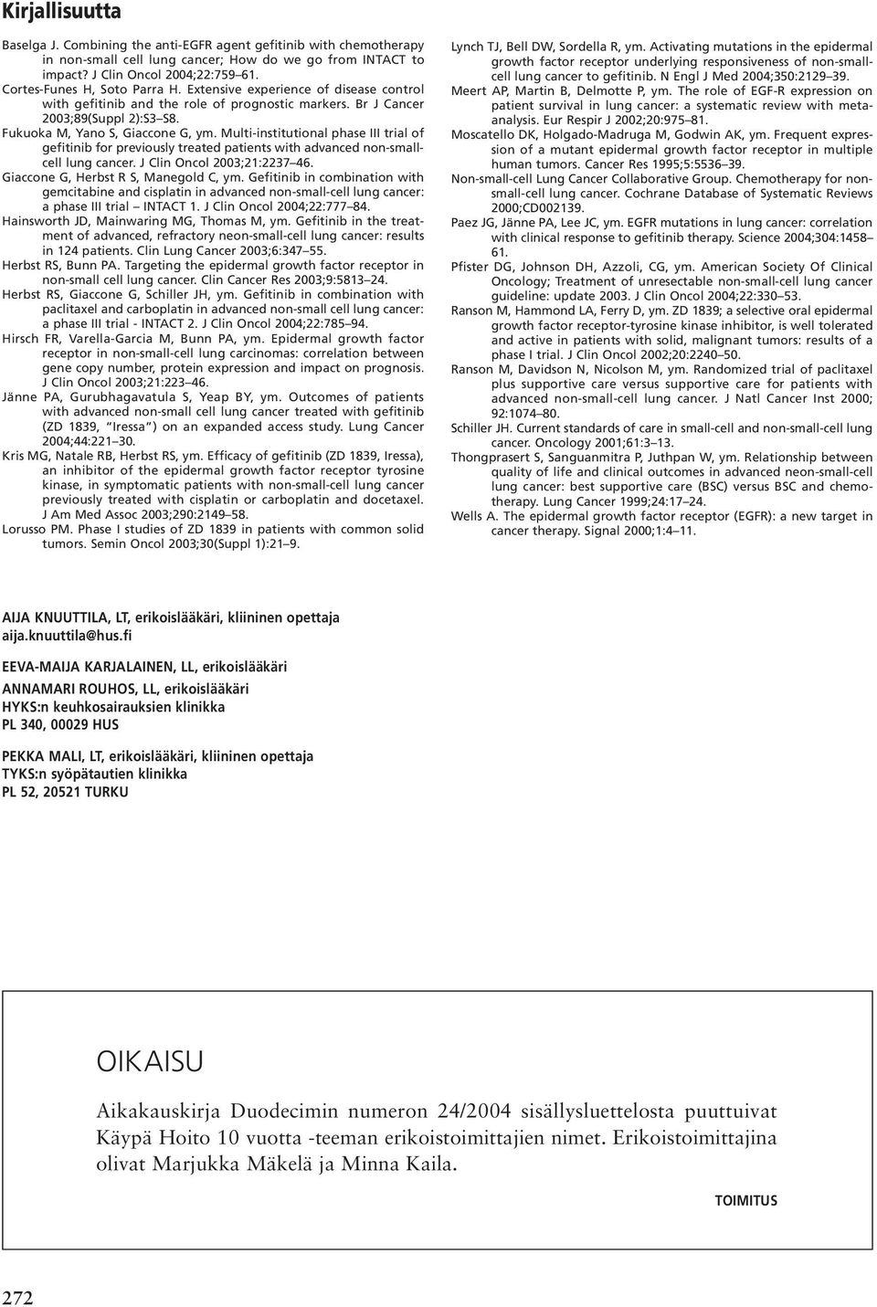 Multi-institutional phase III trial of gefitinib for previously treated patients with advanced non-smallcell lung cancer. J Clin Oncol 2003;21:2237 46. Giaccone G, Herbst R S, Manegold C, ym.