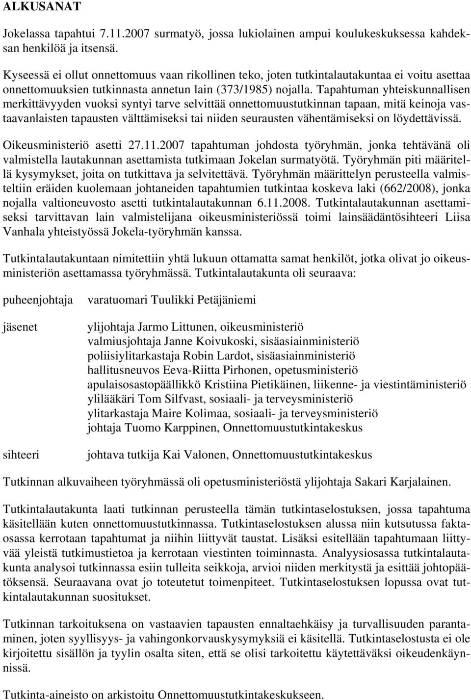 Tapahtuman yhteiskunnallisen merkittävyyden vuoksi syntyi tarve selvittää onnettomuustutkinnan tapaan, mitä keinoja vastaavanlaisten tapausten välttämiseksi tai niiden seurausten vähentämiseksi on