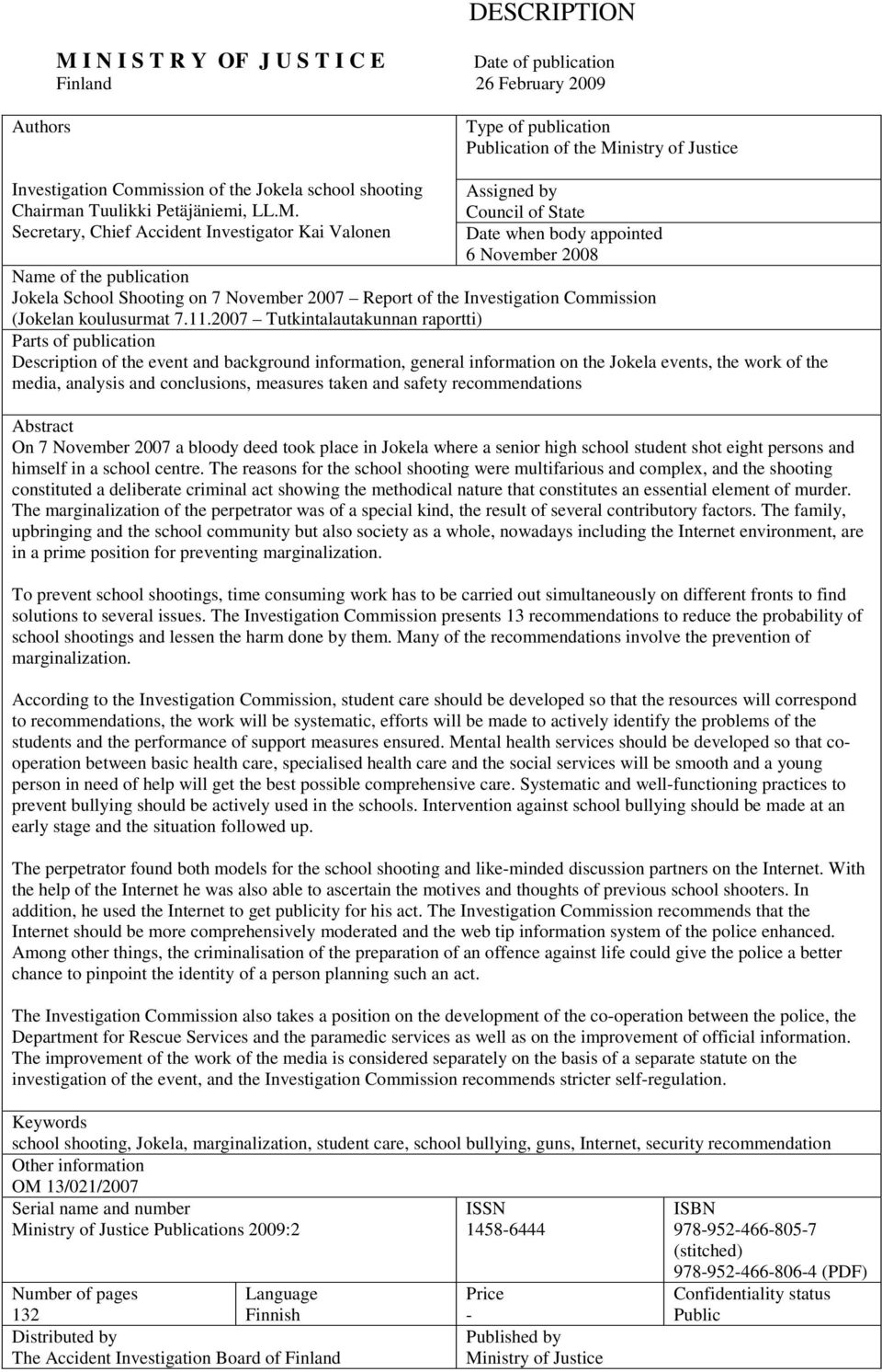 Secretary, Chief Accident Investigator Kai Valonen Assigned by Council of State Date when body appointed 6 November 2008 Name of the publication Jokela School Shooting on 7 November 2007 Report of