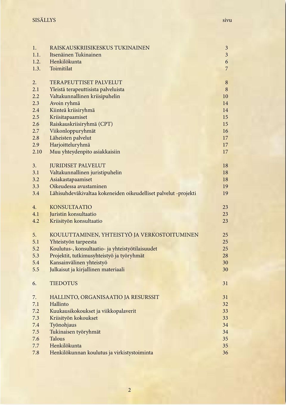 9 Harjoitteluryhmä 17 2.10 Muu yhteydenpito asiakkaisiin 17 3. JURIDISET PALVELUT 18 3.1 Valtakunnallinen juristipuhelin 18 3.2 Asiakastapaamiset 18 3.3 Oikeudessa avustaminen 19 3.