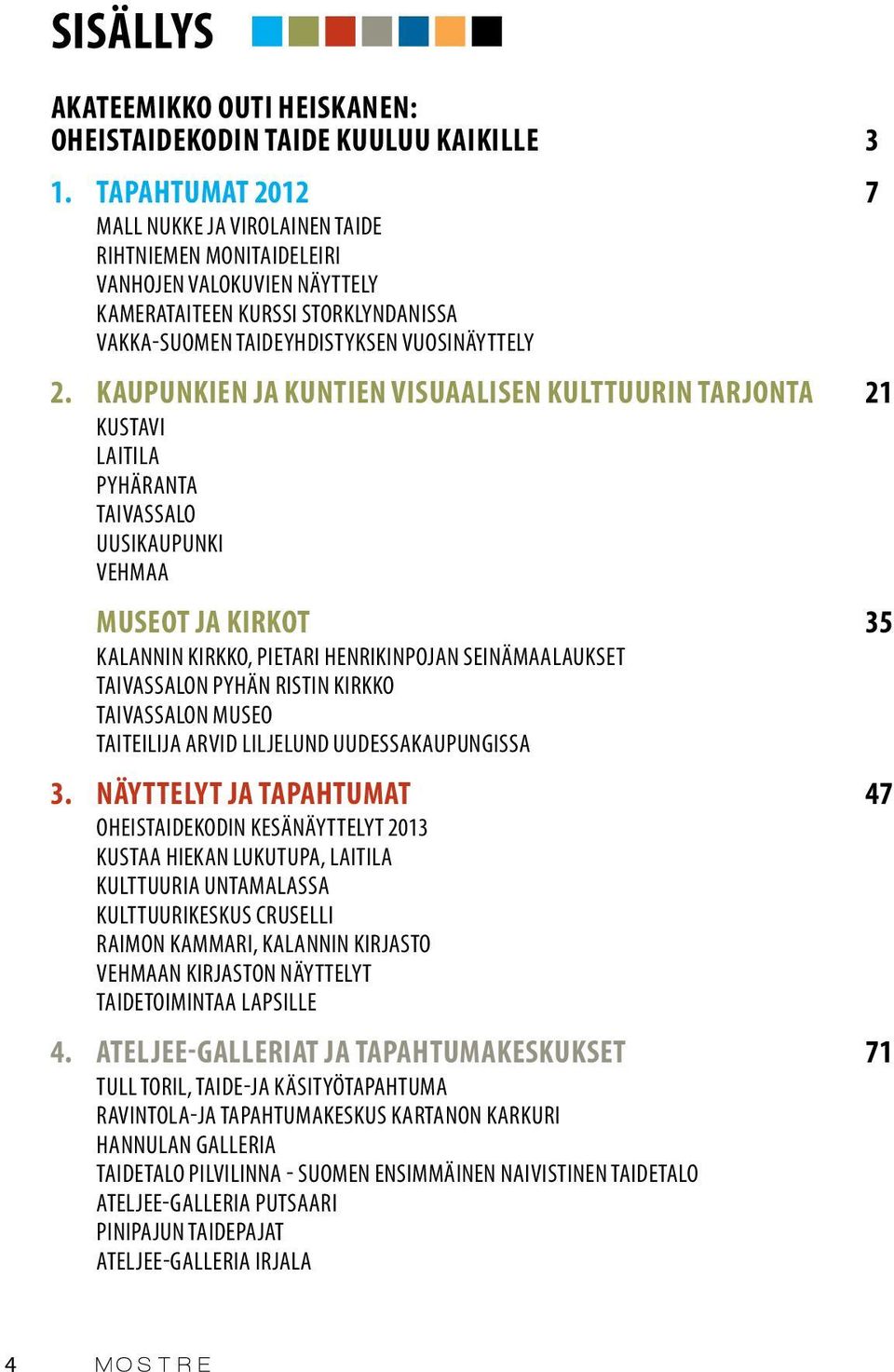 Kaupunkien ja kuntien visuaalisen kulttuurin tarjonta 21 kustavi laitila Pyhäranta taivassalo Uusikaupunki vehmaa Museot ja kirkot 35 KALANNIN KIRKko, PIETARI HENRIKINPOJAN SEINÄMAALAUKSET