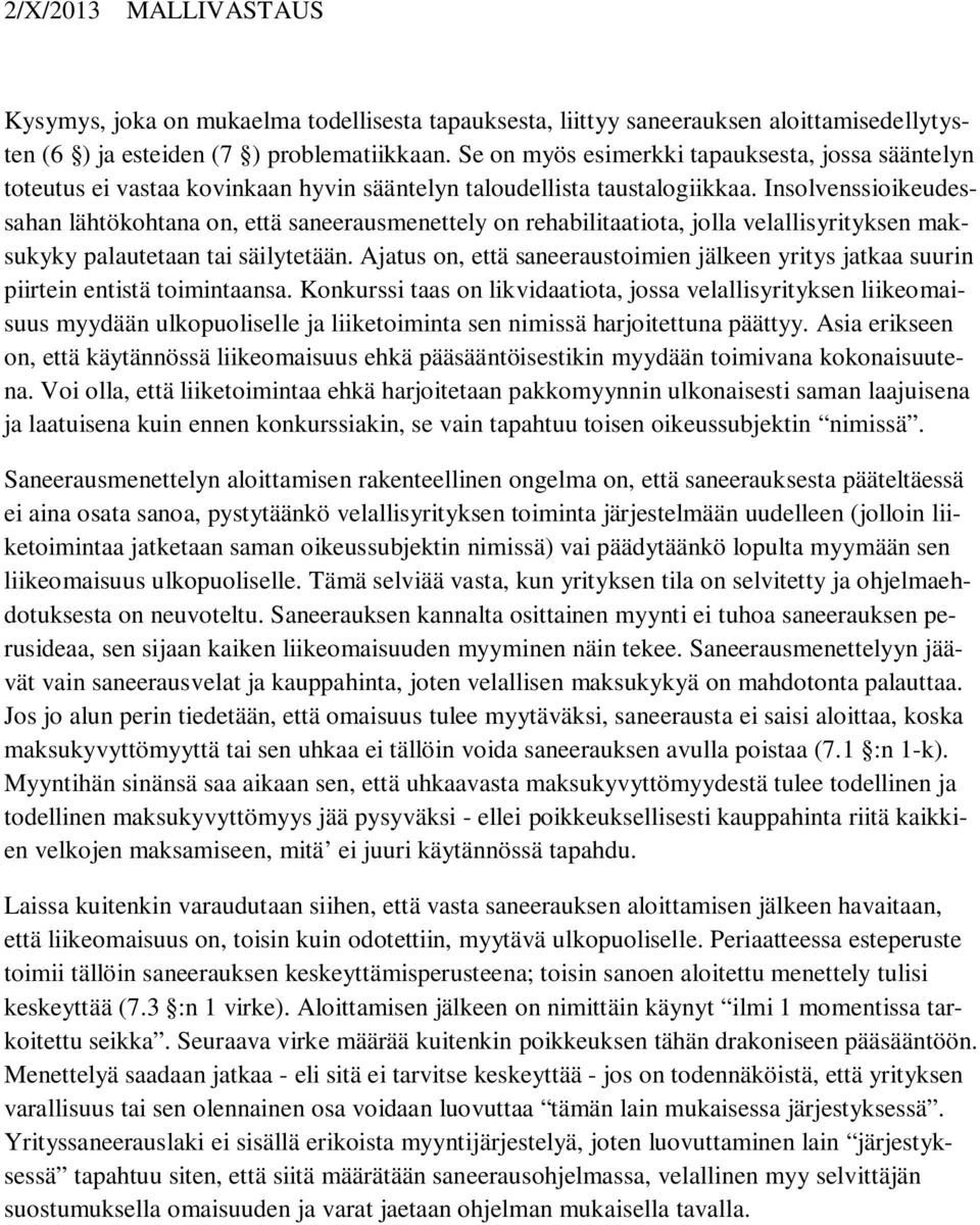 Insolvenssioikeudessahan lähtökohtana on, että saneerausmenettely on rehabilitaatiota, jolla velallisyrityksen maksukyky palautetaan tai säilytetään.