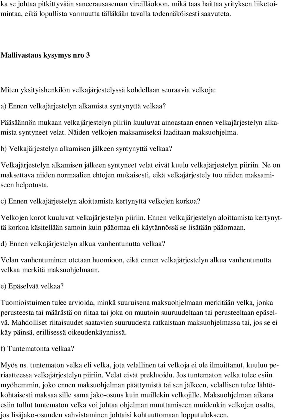 Pääsäännön mukaan velkajärjestelyn piiriin kuuluvat ainoastaan ennen velkajärjestelyn alkamista syntyneet velat. Näiden velkojen maksamiseksi laaditaan maksuohjelma.