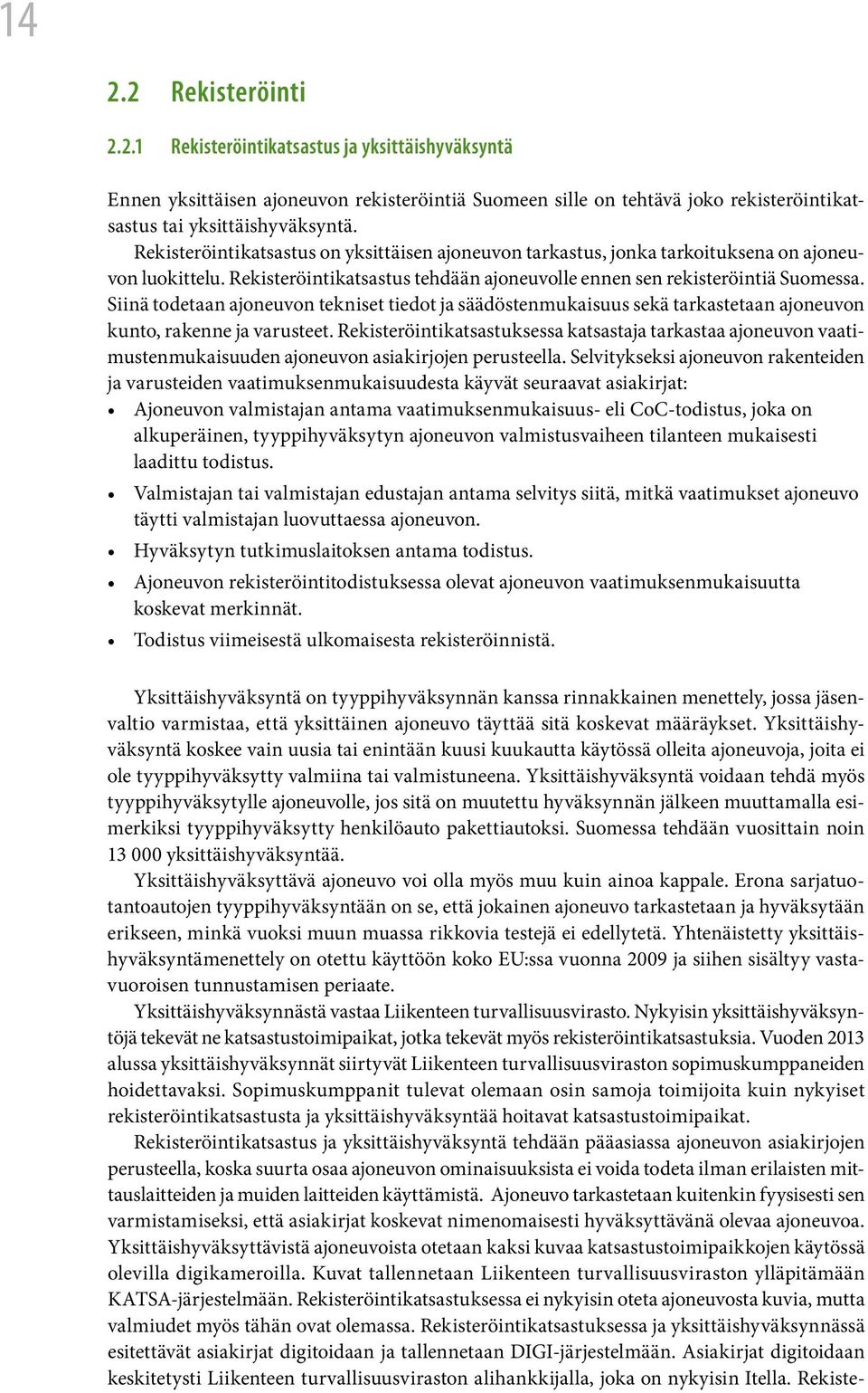 Siinä todetaan ajoneuvon tekniset tiedot ja säädöstenmukaisuus sekä tarkastetaan ajoneuvon kunto, rakenne ja varusteet.