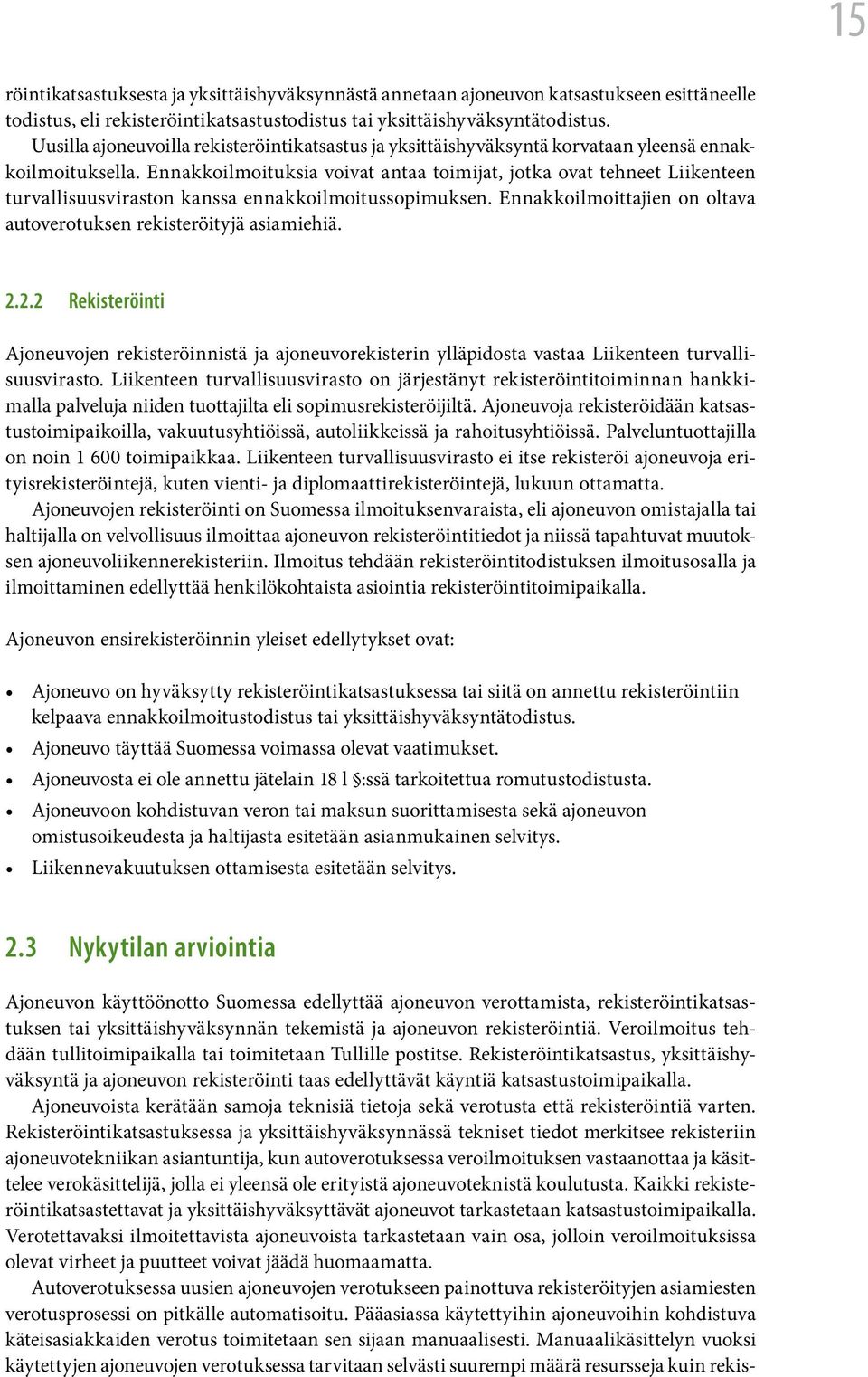 Ennakkoilmoituksia voivat antaa toimijat, jotka ovat tehneet Liikenteen turvallisuusviraston kanssa ennakkoilmoitussopimuksen. Ennakkoilmoittajien on oltava autoverotuksen rekisteröityjä asiamiehiä.