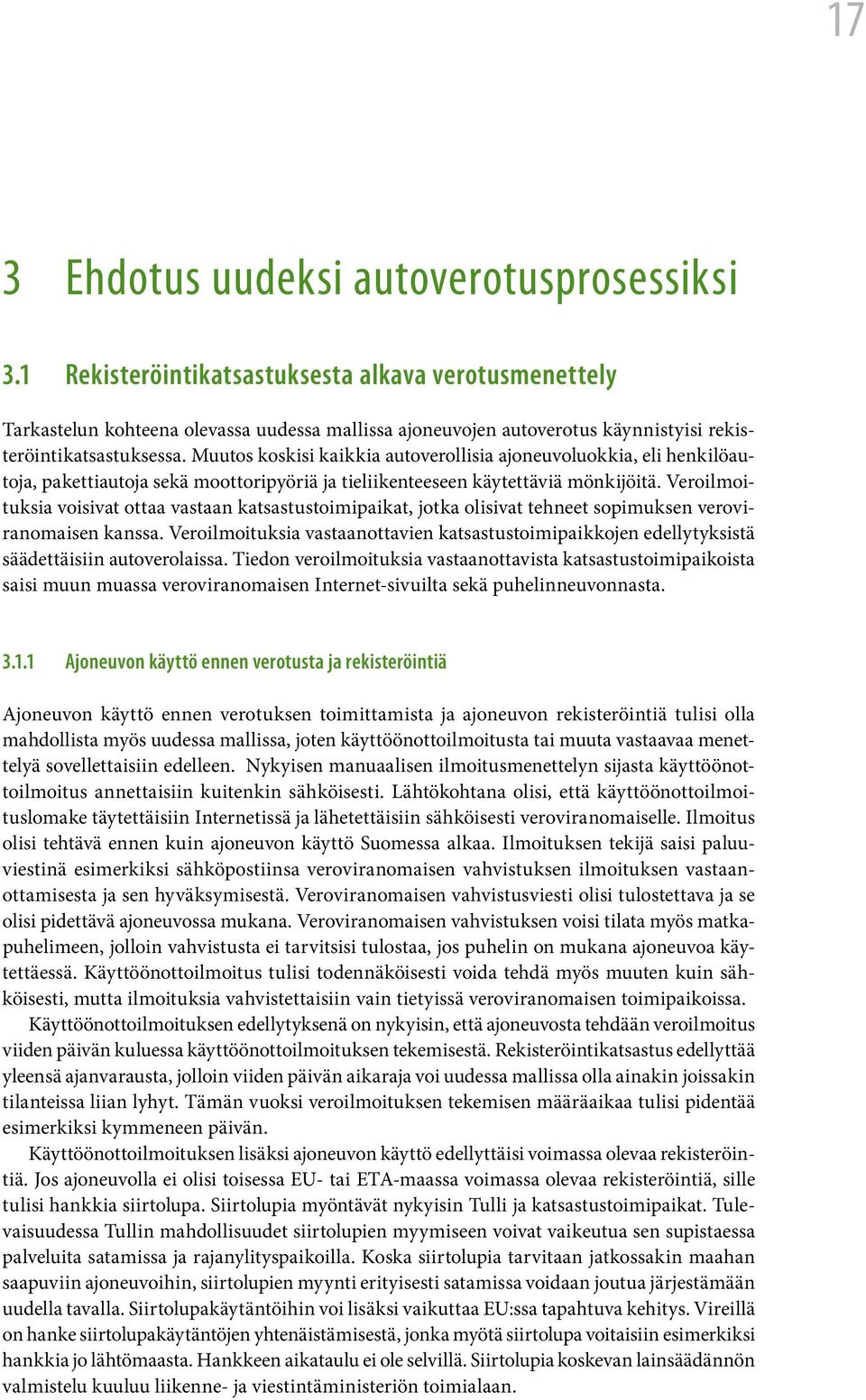 Muutos koskisi kaikkia autoverollisia ajoneuvoluokkia, eli henkilöautoja, pakettiautoja sekä moottoripyöriä ja tieliikenteeseen käytettäviä mönkijöitä.