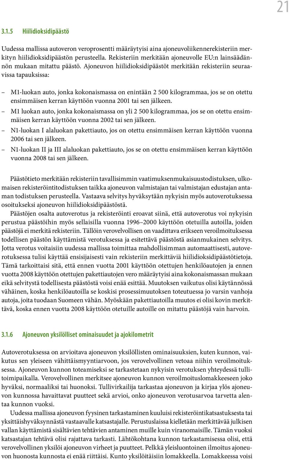 Ajoneuvon hiilidioksidipäästöt merkitään rekisteriin seuraavissa tapauksissa: M1-luokan auto, jonka kokonaismassa on enintään 2 500 kilogrammaa, jos se on otettu ensimmäisen kerran käyttöön vuonna