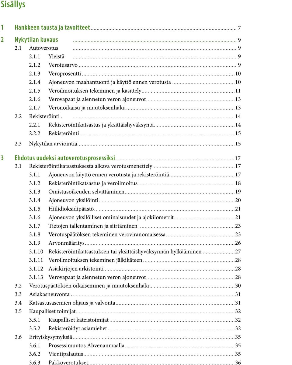 ..13 2.1.7 Veronoikaisu ja muutoksenhaku...13 2.2 Rekisteröinti....14 2.2.1 Rekisteröintikatsastus ja yksittäishyväksyntä...14 2.2.2 Rekisteröinti...15 2.3 Nykytilan arviointia.