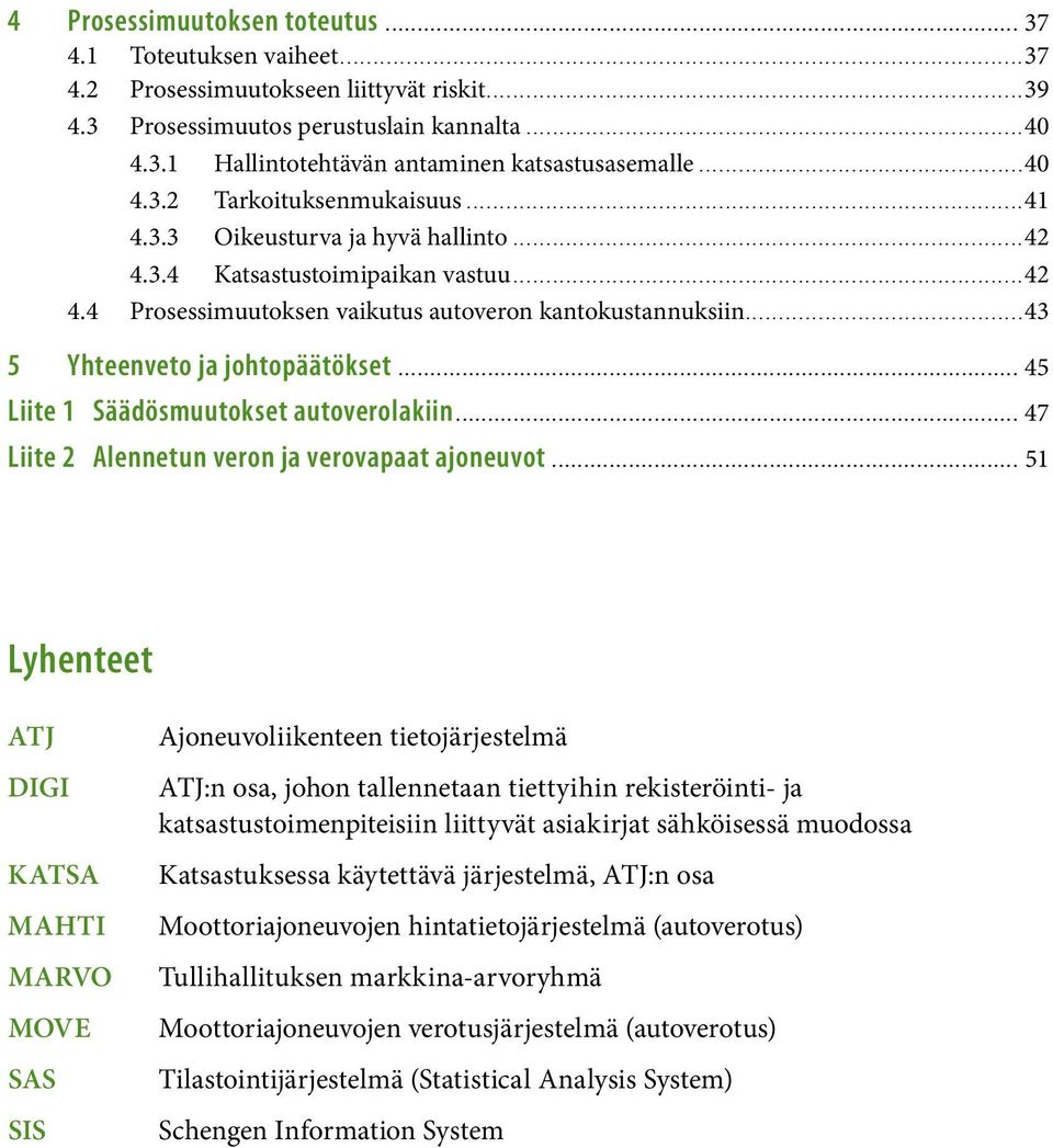 ..42 4.4 Prosessimuutoksen vaikutus autoveron kantokustannuksiin...43 5 Yhteenveto ja johtopäätökset................................................................................................. 45 Liite 1 Säädösmuutokset autoverolakiin.