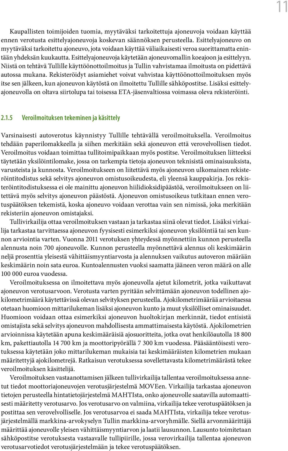 Esittelyajoneuvoja käytetään ajoneuvomallin koeajoon ja esittelyyn. Niistä on tehtävä Tullille käyttöönottoilmoitus ja Tullin vahvistamaa ilmoitusta on pidettävä autossa mukana.