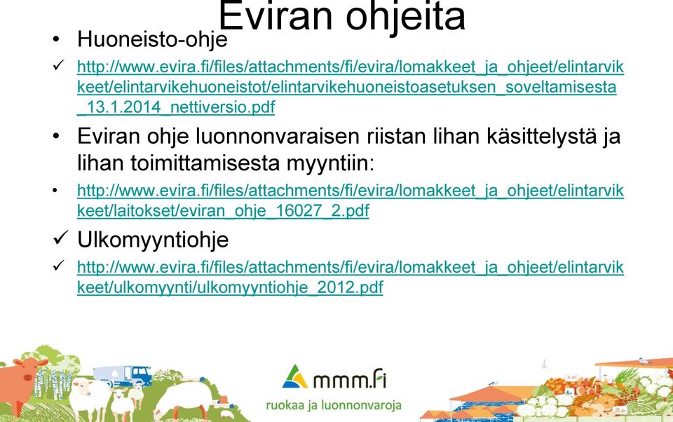 1.2014_nettiversio.pdf Eviran ohje luonnonvaraisen riistan lihan käsittelystä ja lihan toimittamisesta myyntiin: http://www.evira.