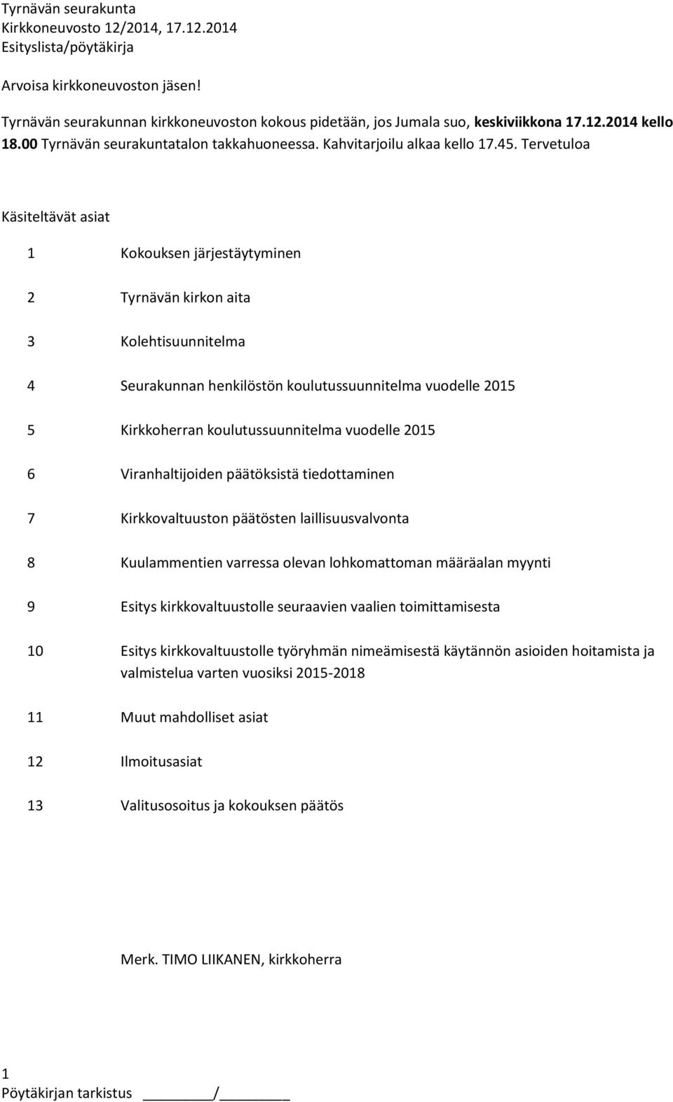 Tervetuloa Käsiteltävät asiat 1 Kokouksen järjestäytyminen 2 Tyrnävän kirkon aita 3 Kolehtisuunnitelma 4 Seurakunnan henkilöstön koulutussuunnitelma vuodelle 2015 5 Kirkkoherran koulutussuunnitelma