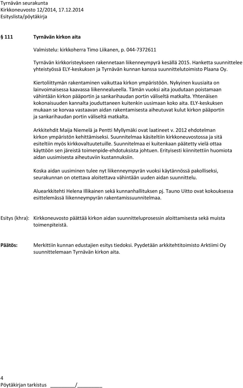 Nykyinen kuusiaita on lainvoimaisessa kaavassa liikennealueella. Tämän vuoksi aita joudutaan poistamaan vähintään kirkon pääportin ja sankarihaudan portin väliseltä matkalta.