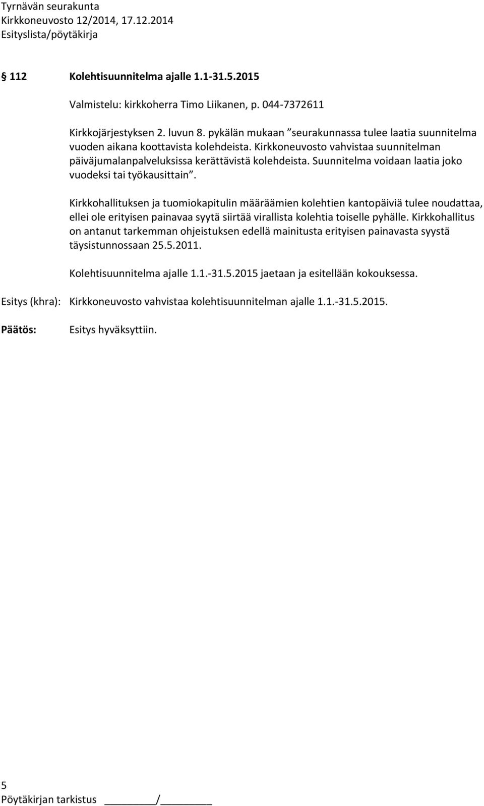 Suunnitelma voidaan laatia joko vuodeksi tai työkausittain.