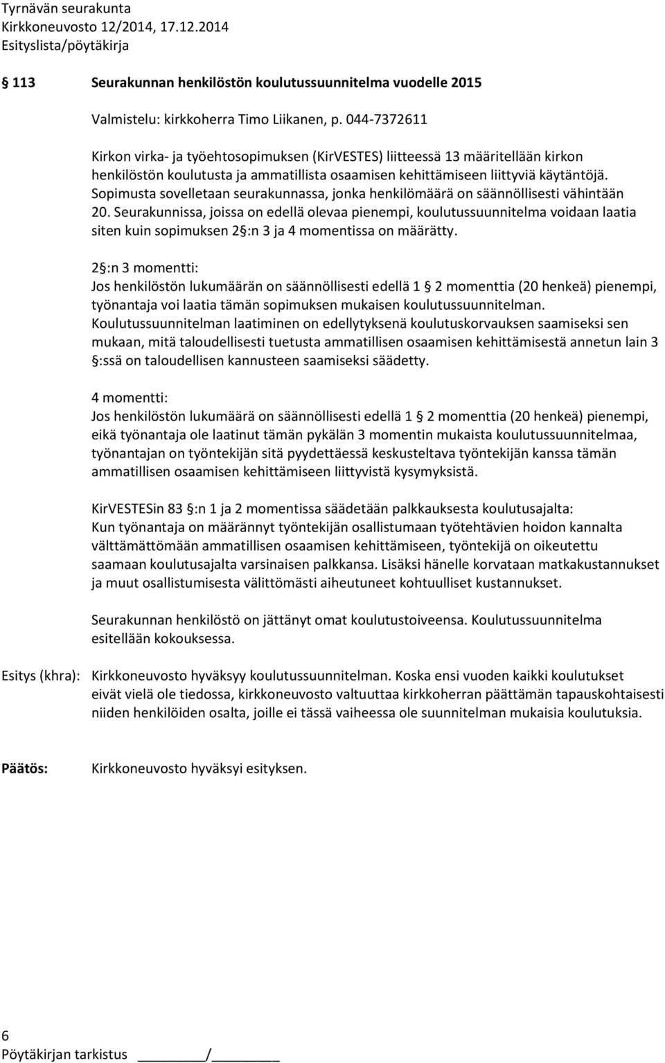 Sopimusta sovelletaan seurakunnassa, jonka henkilömäärä on säännöllisesti vähintään 20.