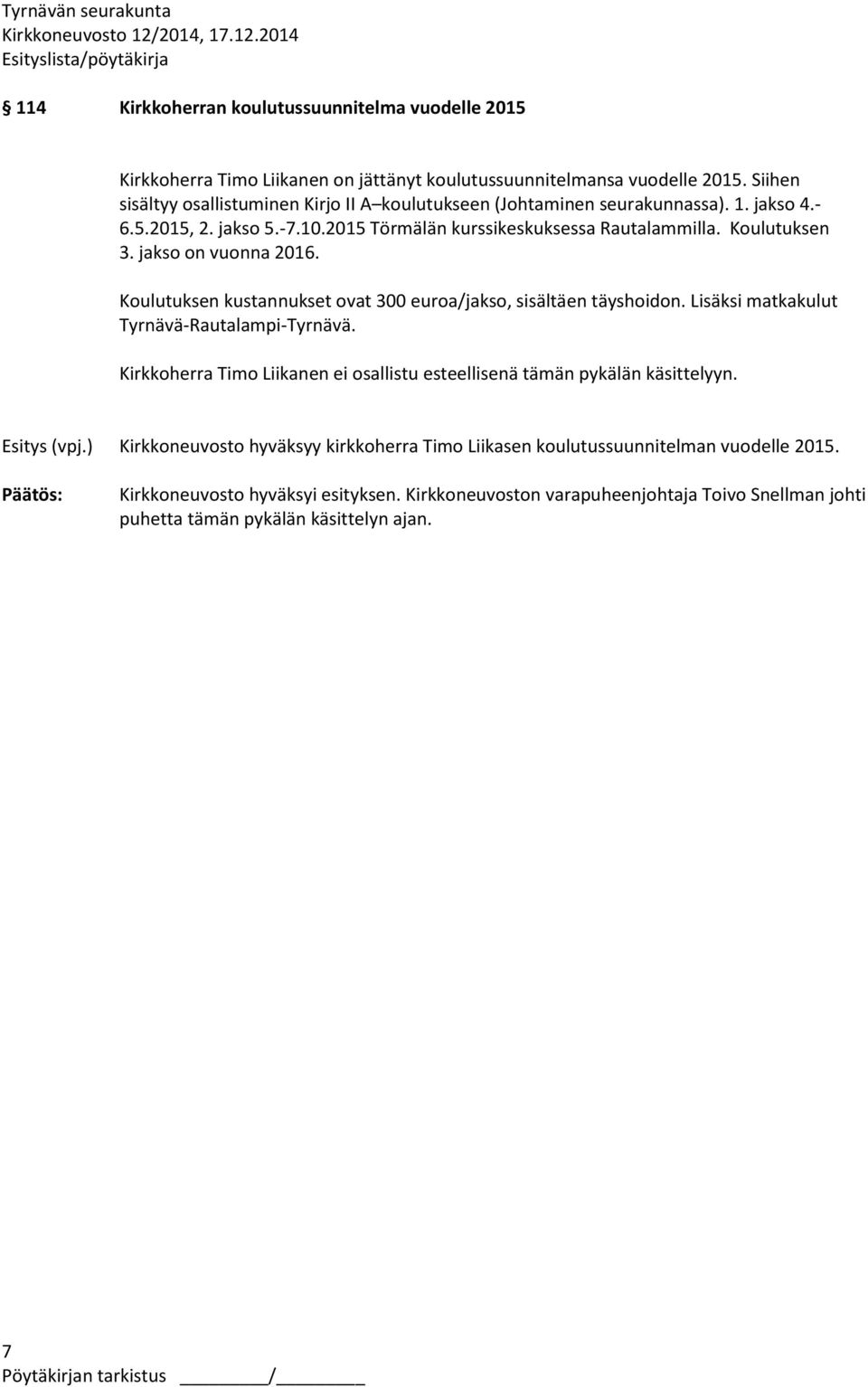 jakso on vuonna 2016. Koulutuksen kustannukset ovat 300 euroa/jakso, sisältäen täyshoidon. Lisäksi matkakulut Tyrnävä-Rautalampi-Tyrnävä.