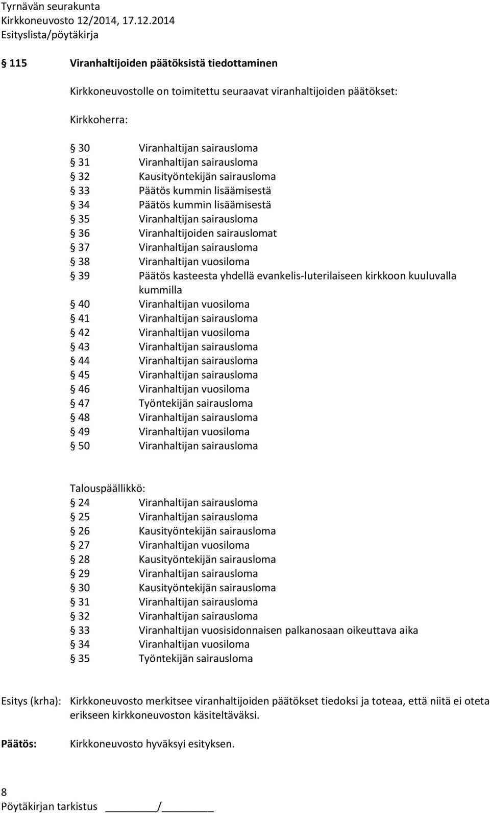 vuosiloma 39 Päätös kasteesta yhdellä evankelis-luterilaiseen kirkkoon kuuluvalla kummilla 40 Viranhaltijan vuosiloma 41 Viranhaltijan sairausloma 42 Viranhaltijan vuosiloma 43 Viranhaltijan