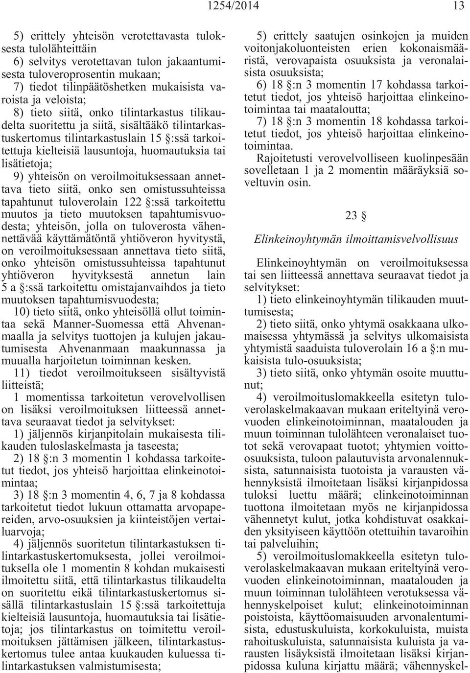 lisätietoja; 9) yhteisön on veroilmoituksessaan annettava tieto siitä, onko sen omistussuhteissa tapahtunut tuloverolain 122 :ssä tarkoitettu muutos ja tieto muutoksen tapahtumisvuodesta; yhteisön,