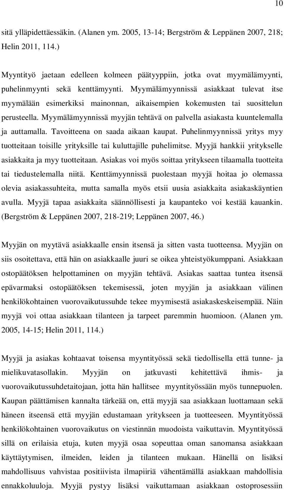 Myymälämyynnissä asiakkaat tulevat itse myymälään esimerkiksi mainonnan, aikaisempien kokemusten tai suosittelun perusteella.