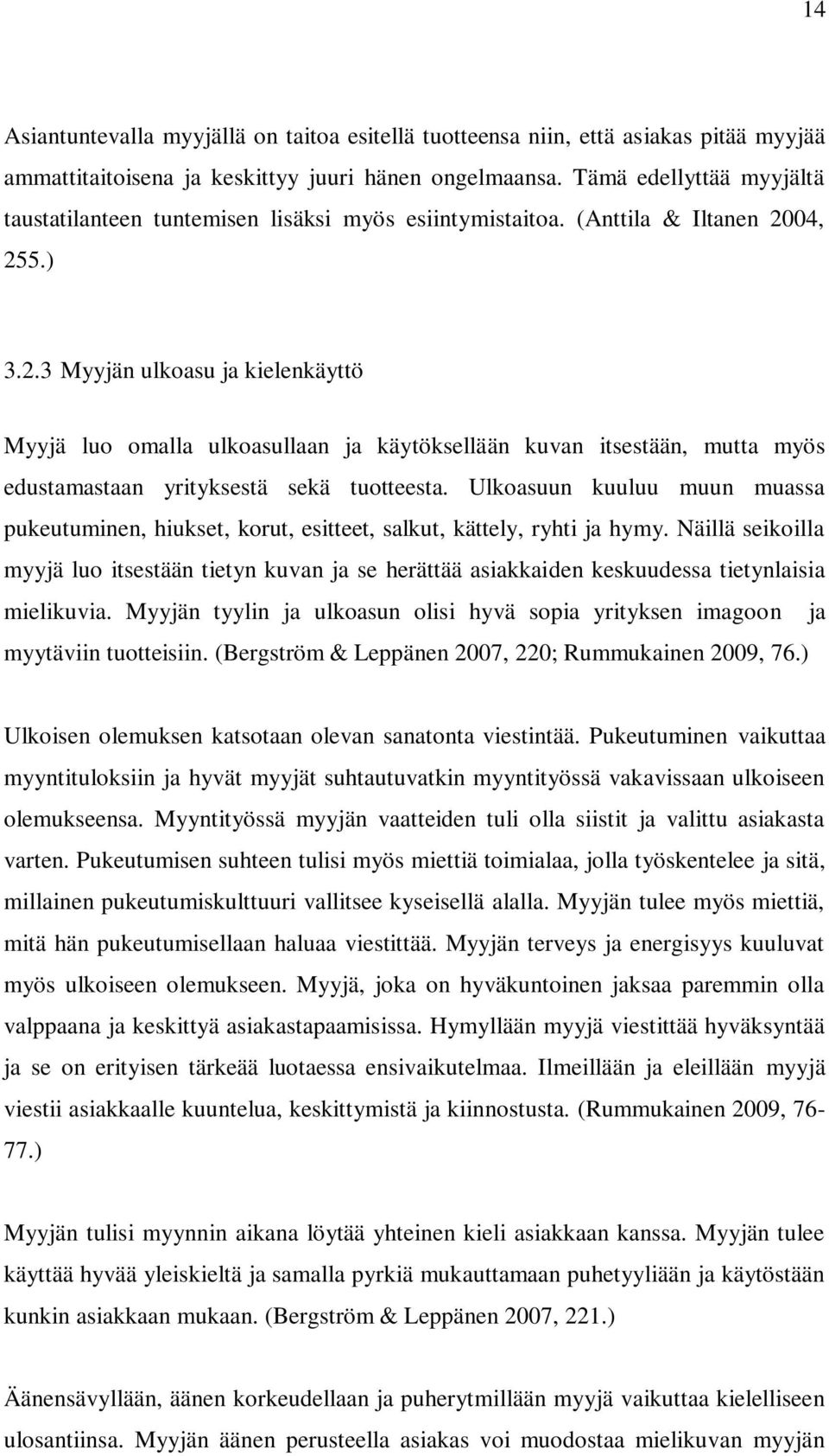 04, 255.) 3.2.3 Myyjän ulkoasu ja kielenkäyttö Myyjä luo omalla ulkoasullaan ja käytöksellään kuvan itsestään, mutta myös edustamastaan yrityksestä sekä tuotteesta.