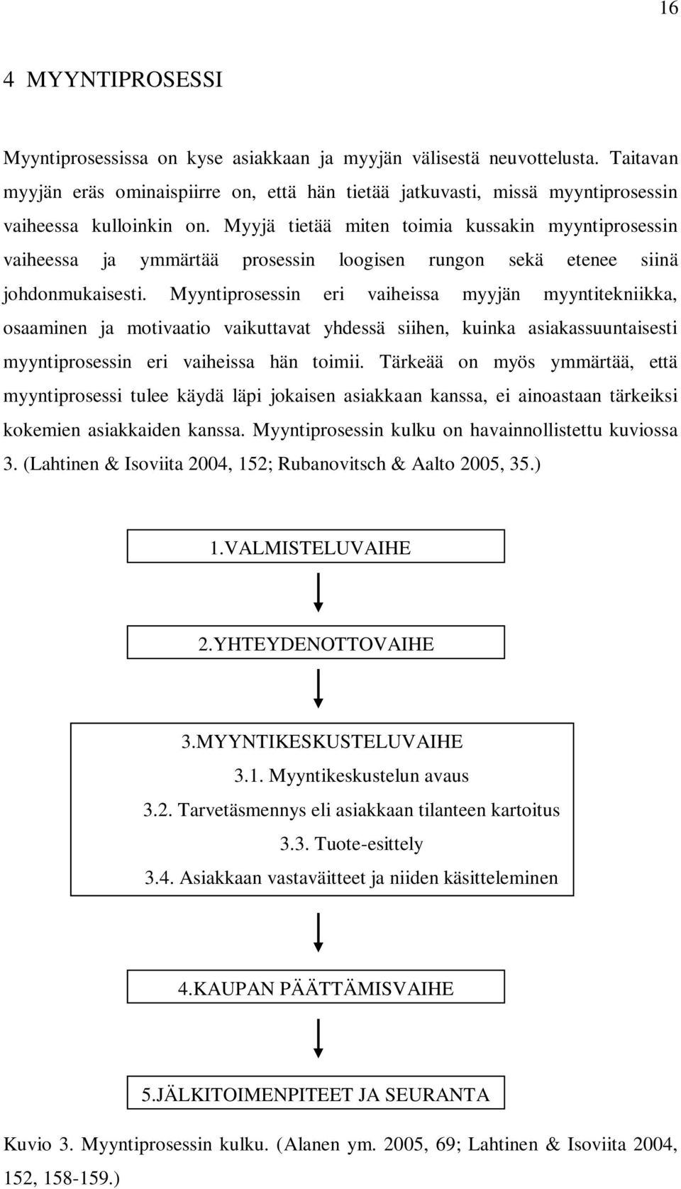Myyjä tietää miten toimia kussakin myyntiprosessin vaiheessa ja ymmärtää prosessin loogisen rungon sekä etenee siinä johdonmukaisesti.