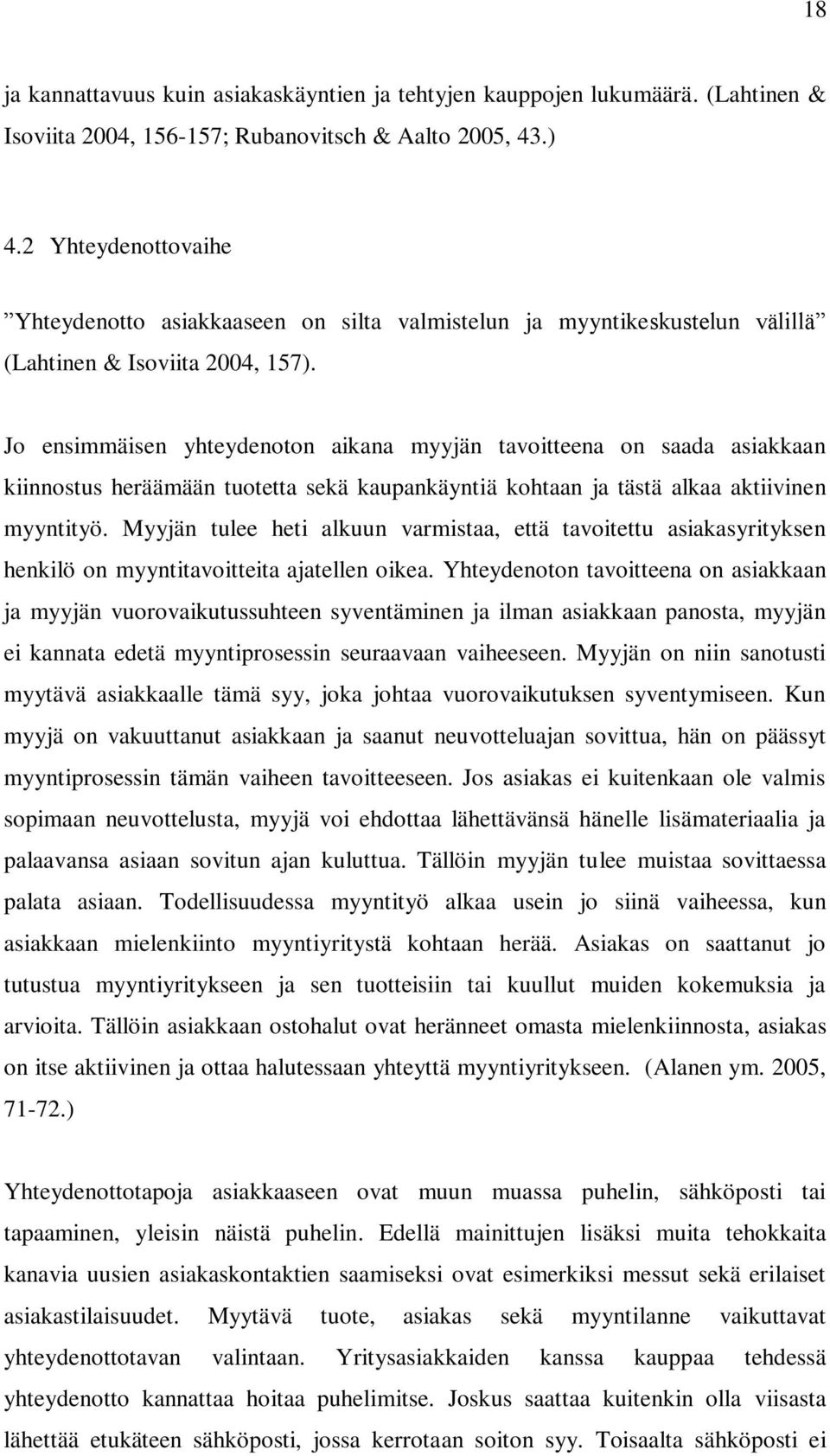 Jo ensimmäisen yhteydenoton aikana myyjän tavoitteena on saada asiakkaan kiinnostus heräämään tuotetta sekä kaupankäyntiä kohtaan ja tästä alkaa aktiivinen myyntityö.