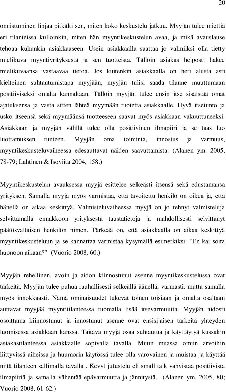 Jos kuitenkin asiakkaalla on heti alusta asti kielteinen suhtautumistapa myyjään, myyjän tulisi saada tilanne muuttumaan positiiviseksi omalta kannaltaan.