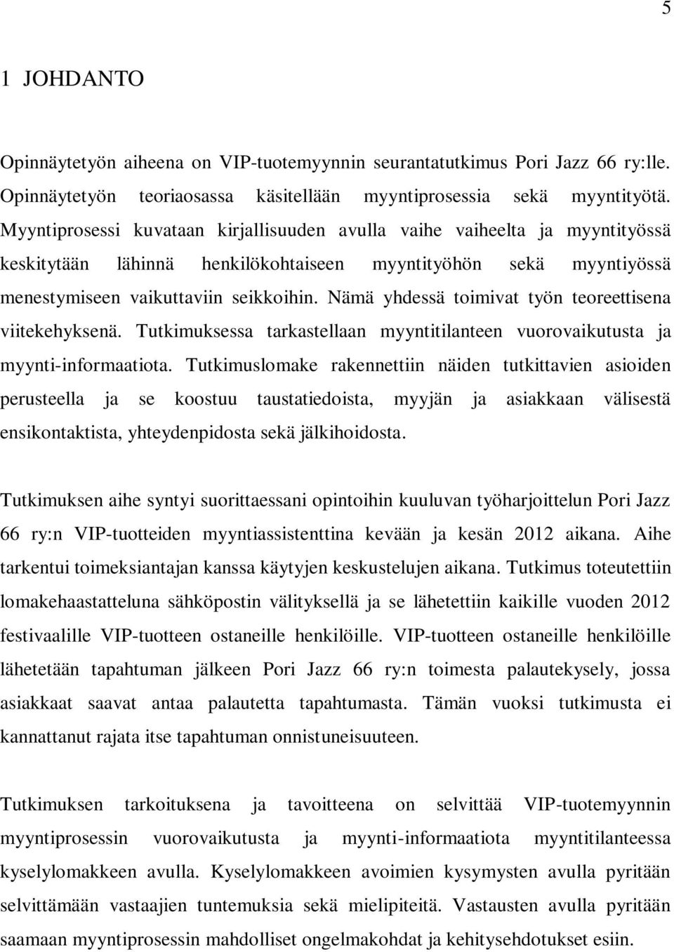 Nämä yhdessä toimivat työn teoreettisena viitekehyksenä. Tutkimuksessa tarkastellaan myyntitilanteen vuorovaikutusta ja myynti-informaatiota.