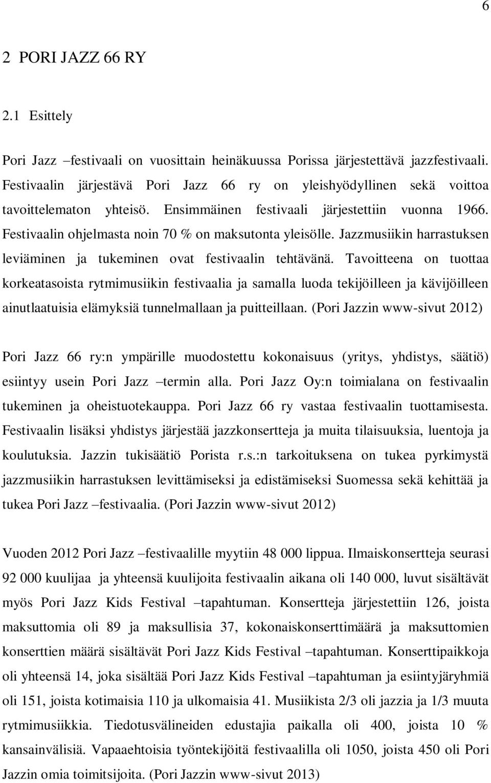 Festivaalin ohjelmasta noin 70 % on maksutonta yleisölle. Jazzmusiikin harrastuksen leviäminen ja tukeminen ovat festivaalin tehtävänä.