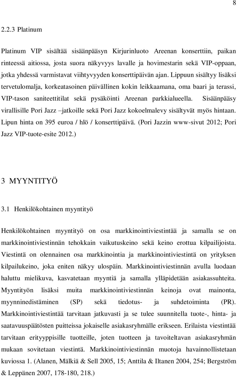 Lippuun sisältyy lisäksi tervetulomalja, korkeatasoinen päivällinen kokin leikkaamana, oma baari ja terassi, VIP-tason saniteettitilat sekä pysäköinti Areenan parkkialueella.