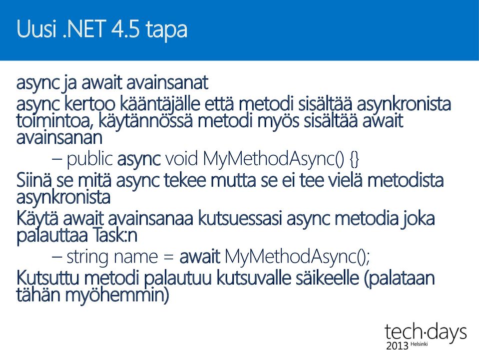 käytännössä metodi myös sisältää await avainsanan public async void MyMethodAsync() {} Siinä se mitä async tekee