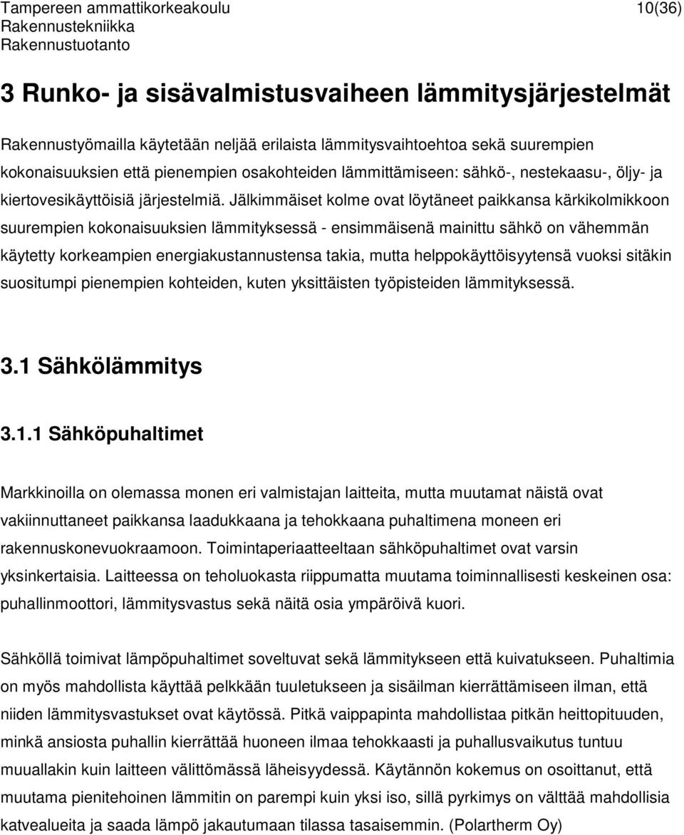 Jälkimmäiset kolme ovat löytäneet paikkansa kärkikolmikkoon suurempien kokonaisuuksien lämmityksessä - ensimmäisenä mainittu sähkö on vähemmän käytetty korkeampien energiakustannustensa takia, mutta