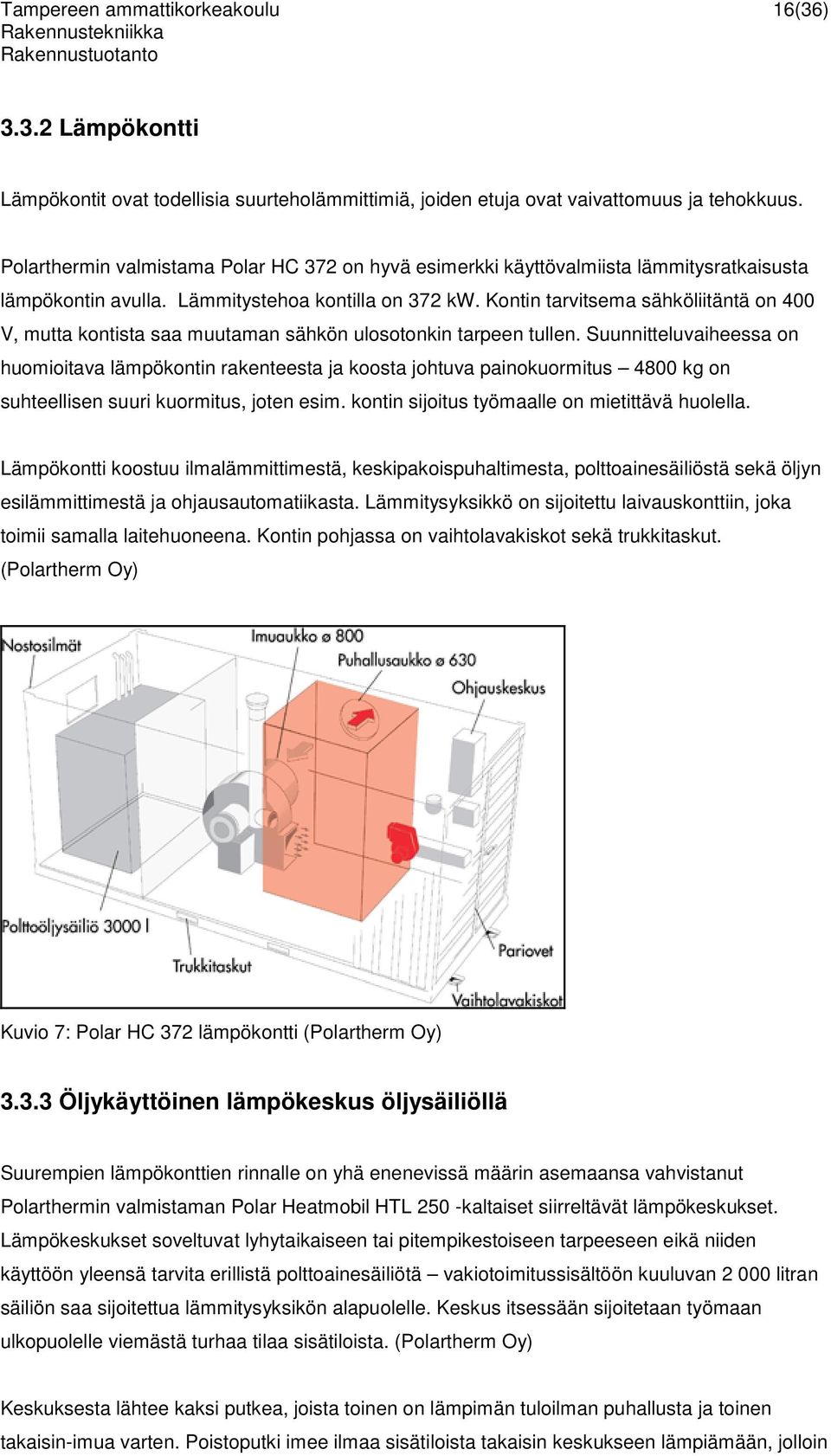 Kontin tarvitsema sähköliitäntä on 400 V, mutta kontista saa muutaman sähkön ulosotonkin tarpeen tullen.