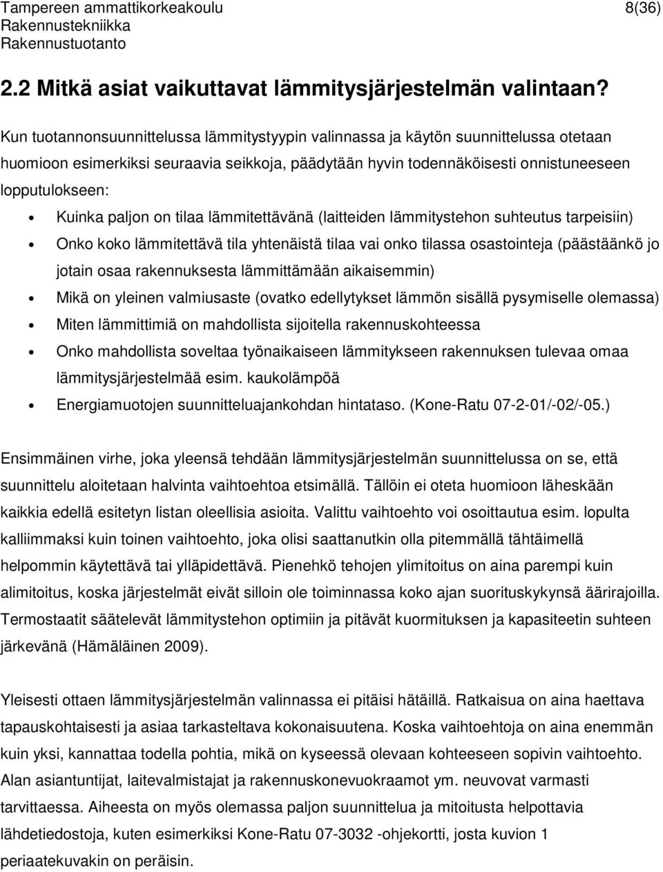 paljon on tilaa lämmitettävänä (laitteiden lämmitystehon suhteutus tarpeisiin) Onko koko lämmitettävä tila yhtenäistä tilaa vai onko tilassa osastointeja (päästäänkö jo jotain osaa rakennuksesta