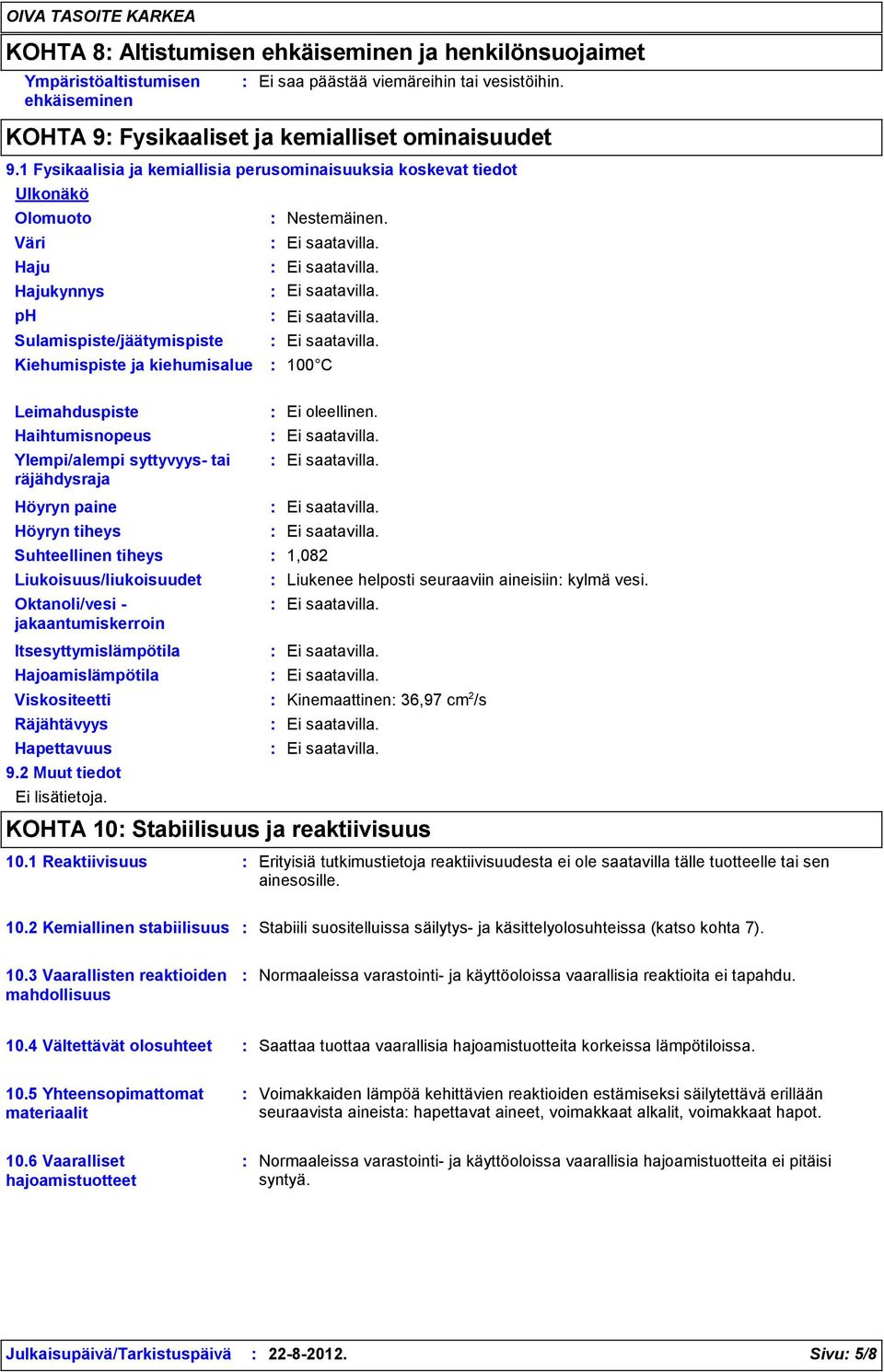 Haju Hajukynnys ph Sulamispiste/jäätymispiste Kiehumispiste ja kiehumisalue 100 C Leimahduspiste Haihtumisnopeus Ylempi/alempi syttyvyys- tai räjähdysraja Höyryn paine Höyryn tiheys Suhteellinen