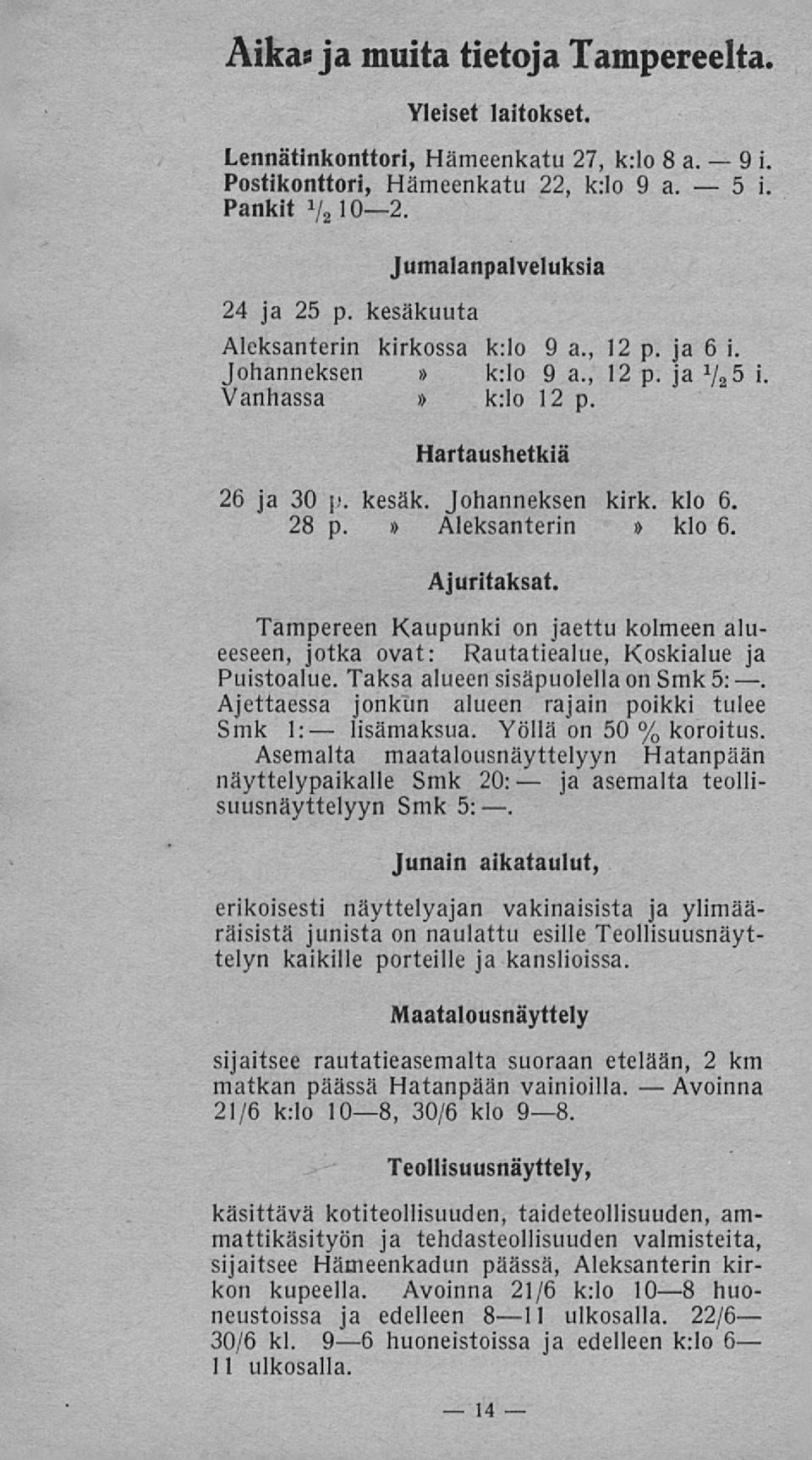 » Aleksanterin» klo 6. Ajuritaksat. Tampereen Kaupunki on jaettu kolmeen alueeseen, jotka ovat: Rautatiealue, Koskialue ja Puistoalue. Taksa alueen sisäpuolellaon Smk 5:.