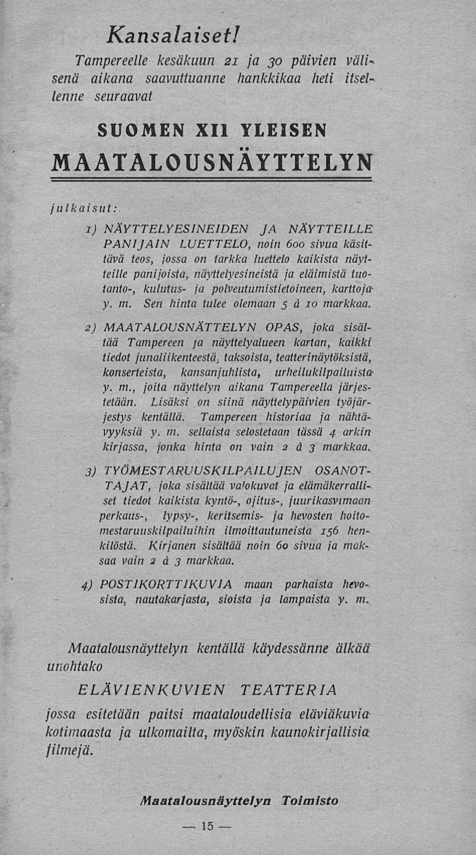 LUETTELO, noin 600 sivua käsittävä teos, jossa on tarkka luettelo kaikista näytteille panijoista, näyttelyesineistä ja eläimistä tuotanto-, kulutus- ja polveutumistietoineen, karttojay. m.