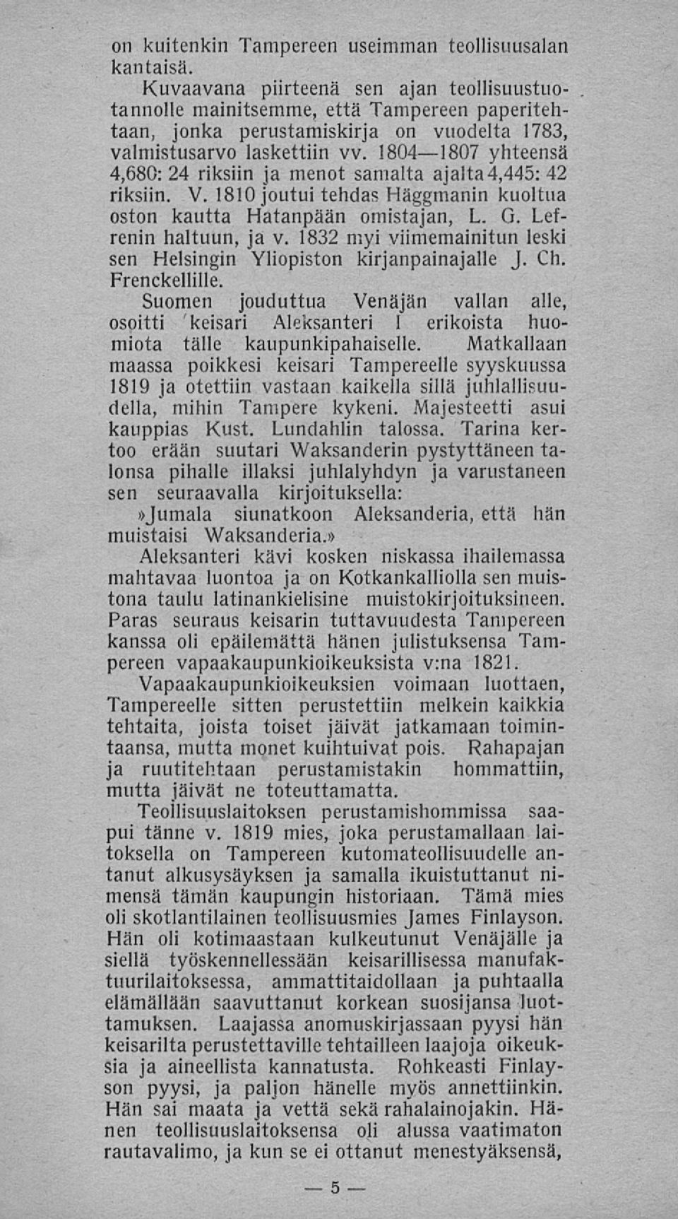 1804 1807 yhteensä 4,680: 24 riksiin ja menot samalta ajalta4,44s: 42 riksiin. V. 1810 joutui tehdas Häggmanin kuoltua oston kautta Hatanpään omistajan, L. G. Lefrenin haltuun, ja v.