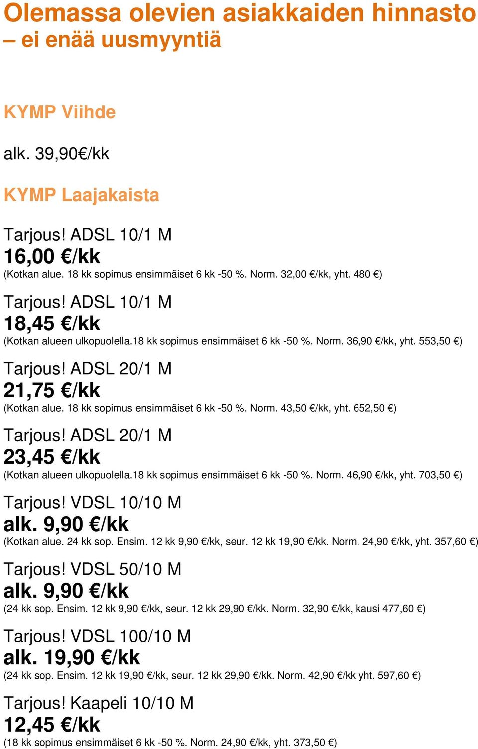 18 kk sopimus ensimmäiset 6 kk -50 %. Norm. 43,50 /kk, yht. 652,50 ) Tarjous! ADSL 20/1 M 23,45 /kk (Kotkan alueen ulkopuolella.18 kk sopimus ensimmäiset 6 kk -50 %. Norm. 46,90 /kk, yht.