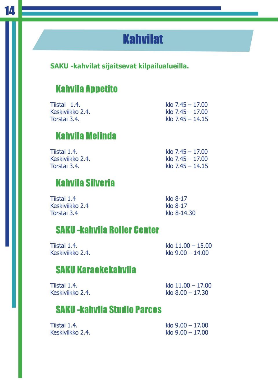 4 klo 8-17 Keskiviikko 2.4 klo 8-17 Torstai 3.4 klo 8-14.30 SAKU -kahvila Roller Center Tiistai 1.4. klo 11.00 15.00 Keskiviikko 2.4. klo 9.00 14.