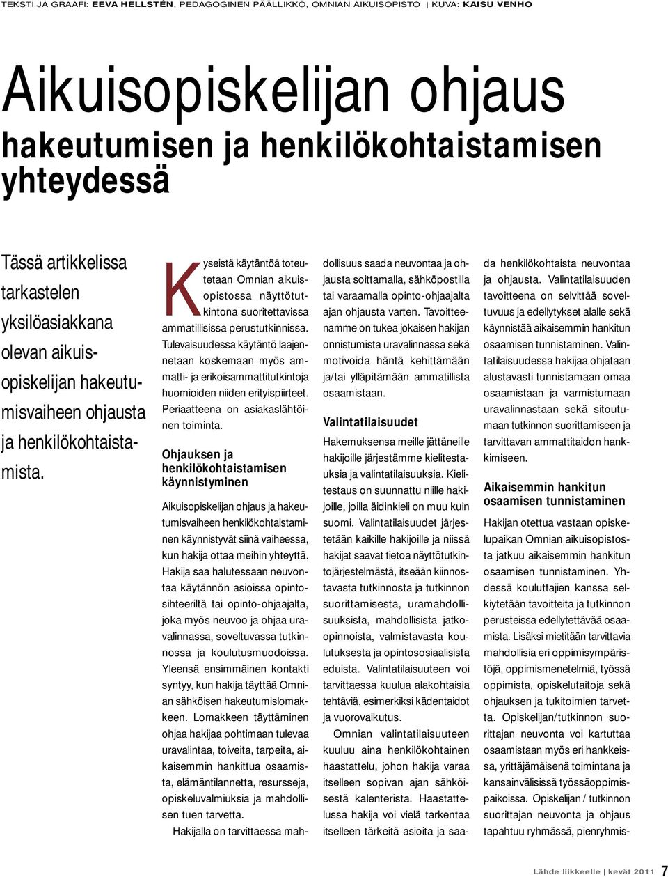 Kyseistä käytäntöä toteutetaan Omnian aikuisopistossa näyttötutkintona suoritettavissa ammatillisissa perustutkinnissa.