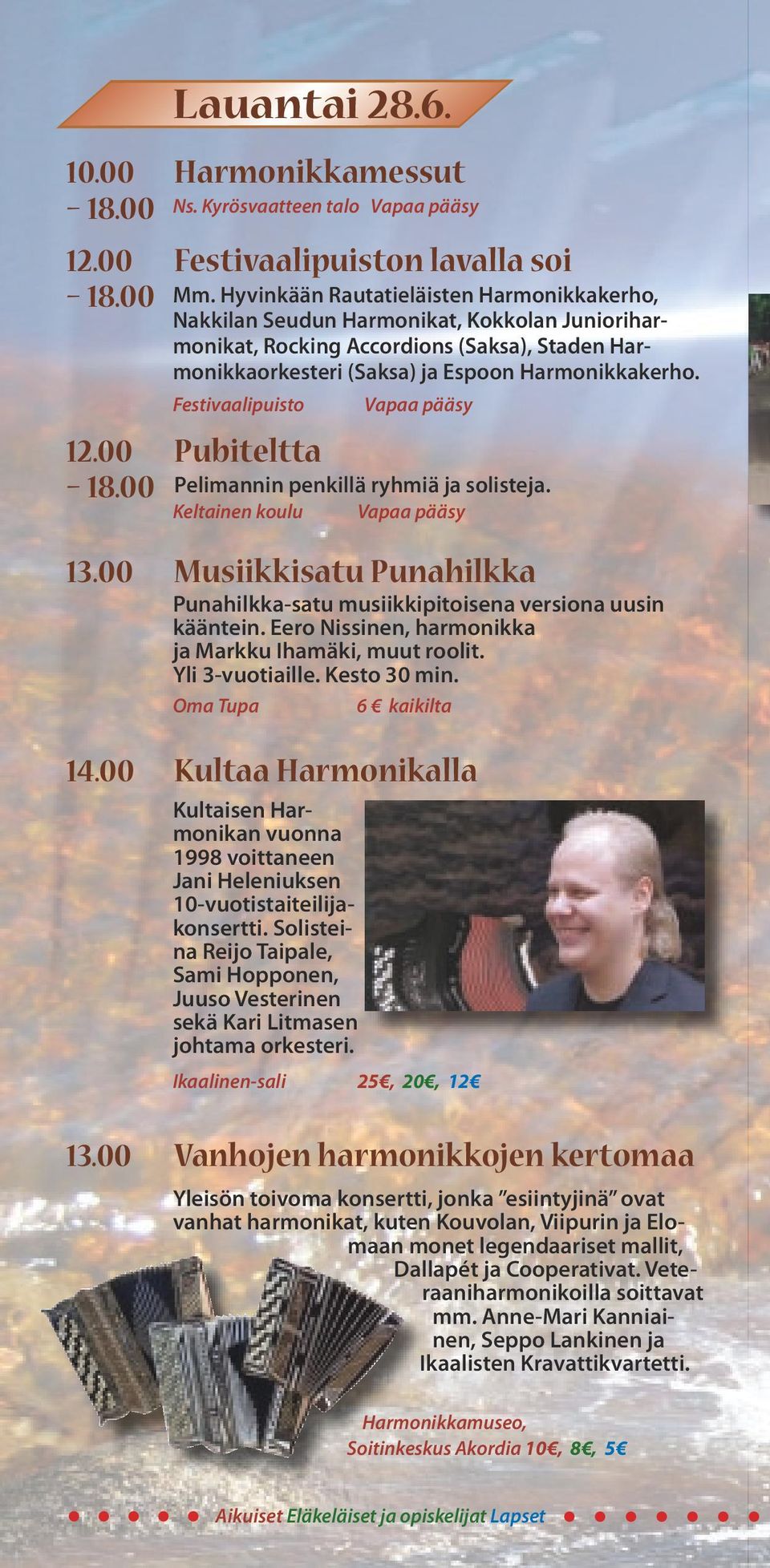 Festivaalipuisto Vapaa pääsy 12.00 Pubiteltta 18.00 Pelimannin penkillä ryhmiä ja solisteja. Keltainen koulu Vapaa pääsy 13.