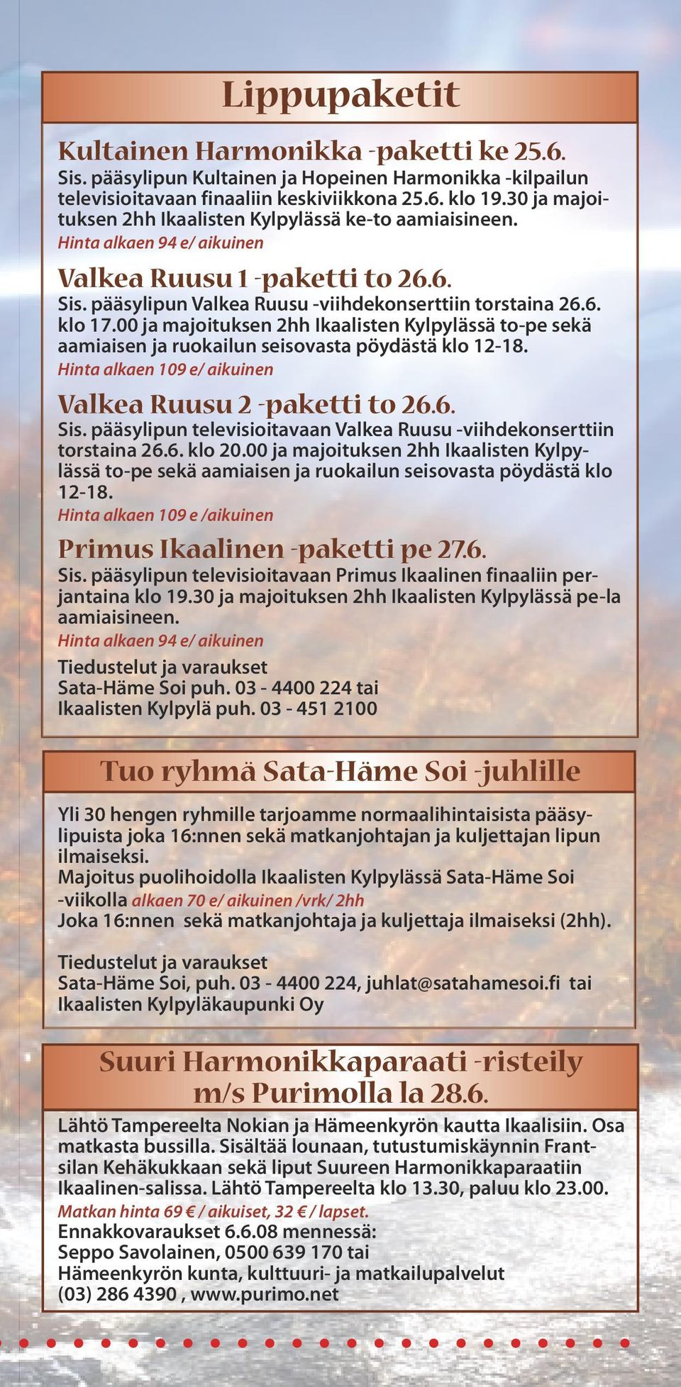 00 ja majoituksen 2hh Ikaalisten Kylpylässä to-pe sekä aamiaisen ja ruokailun seisovasta pöydästä klo 12-18. Hinta alkaen 109 e/ aikuinen Valkea Ruusu 2 -paketti to 26.6. Sis.